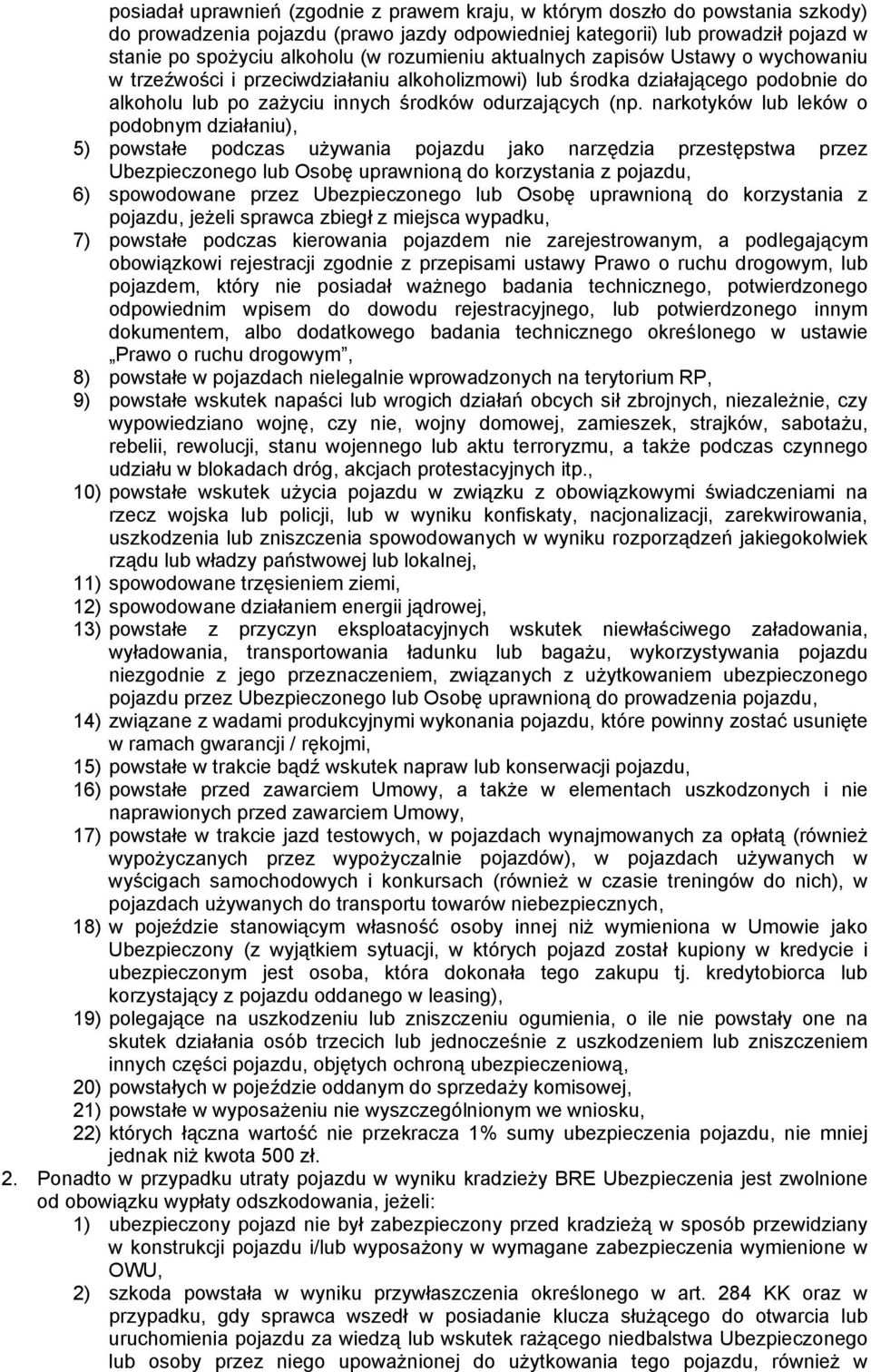 narkotyków lub leków o podobnym działaniu), 5) powstałe podczas używania pojazdu jako narzędzia przestępstwa przez Ubezpieczonego lub Osobę uprawnioną do korzystania z pojazdu, 6) spowodowane przez