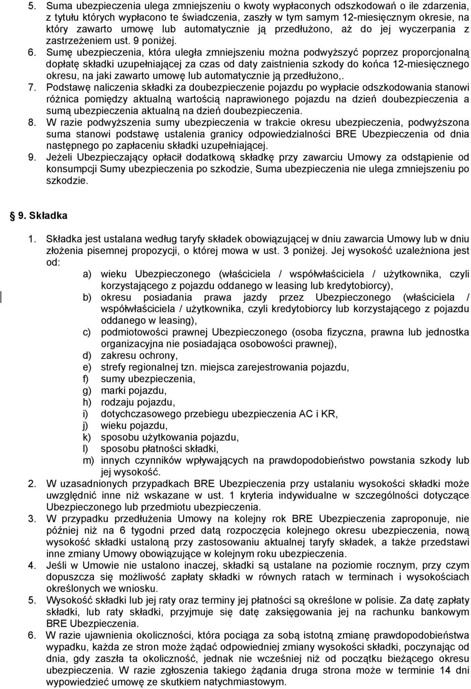 Sumę ubezpieczenia, która uległa zmniejszeniu można podwyższyć poprzez proporcjonalną dopłatę składki uzupełniającej za czas od daty zaistnienia szkody do końca 12-miesięcznego okresu, na jaki