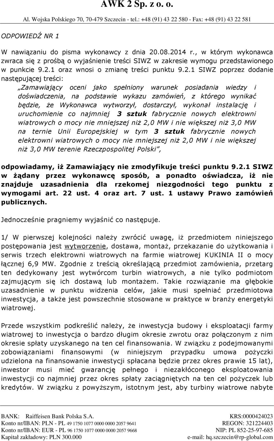 wytworzył, dostarczył, wykonał instalację i uruchomienie co najmniej 3 sztuk fabrycznie nowych elektrowni wiatrowych o mocy nie mniejszej niż 2,0 MW i nie większej niż 3,0 MW na ternie Unii