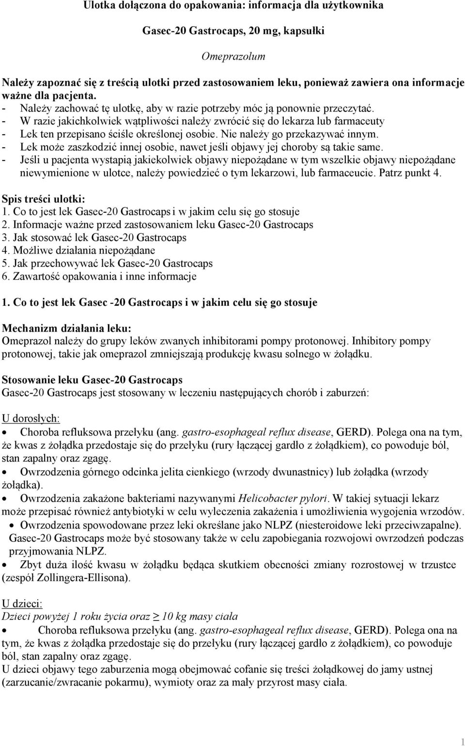 - W razie jakichkolwiek wątpliwości należy zwrócić się do lekarza lub farmaceuty - Lek ten przepisano ściśle określonej osobie. Nie należy go przekazywać innym.