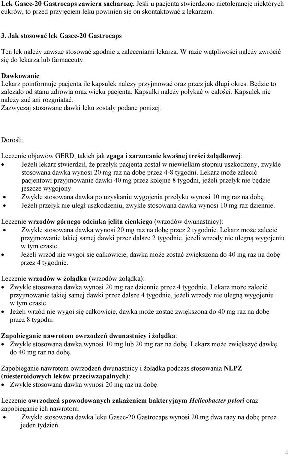 Dawkowanie Lekarz poinformuje pacjenta ile kapsułek należy przyjmować oraz przez jak długi okres. Będzie to zależało od stanu zdrowia oraz wieku pacjenta. Kapsułki należy połykać w całości.