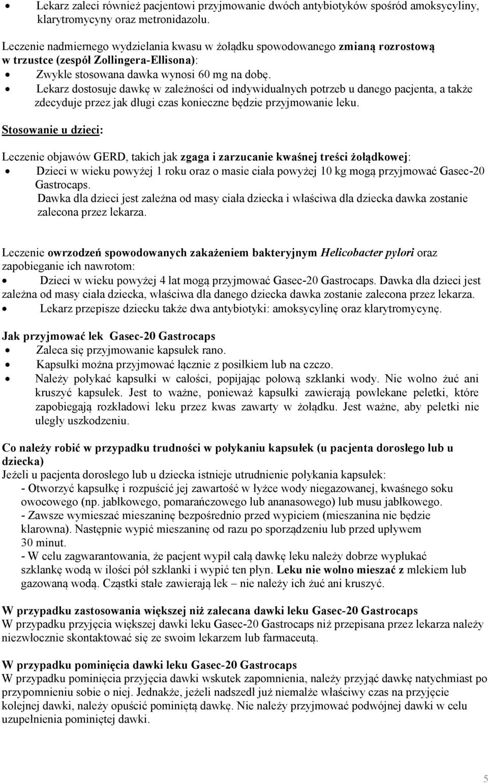 Lekarz dostosuje dawkę w zależności od indywidualnych potrzeb u danego pacjenta, a także zdecyduje przez jak długi czas konieczne będzie przyjmowanie leku.