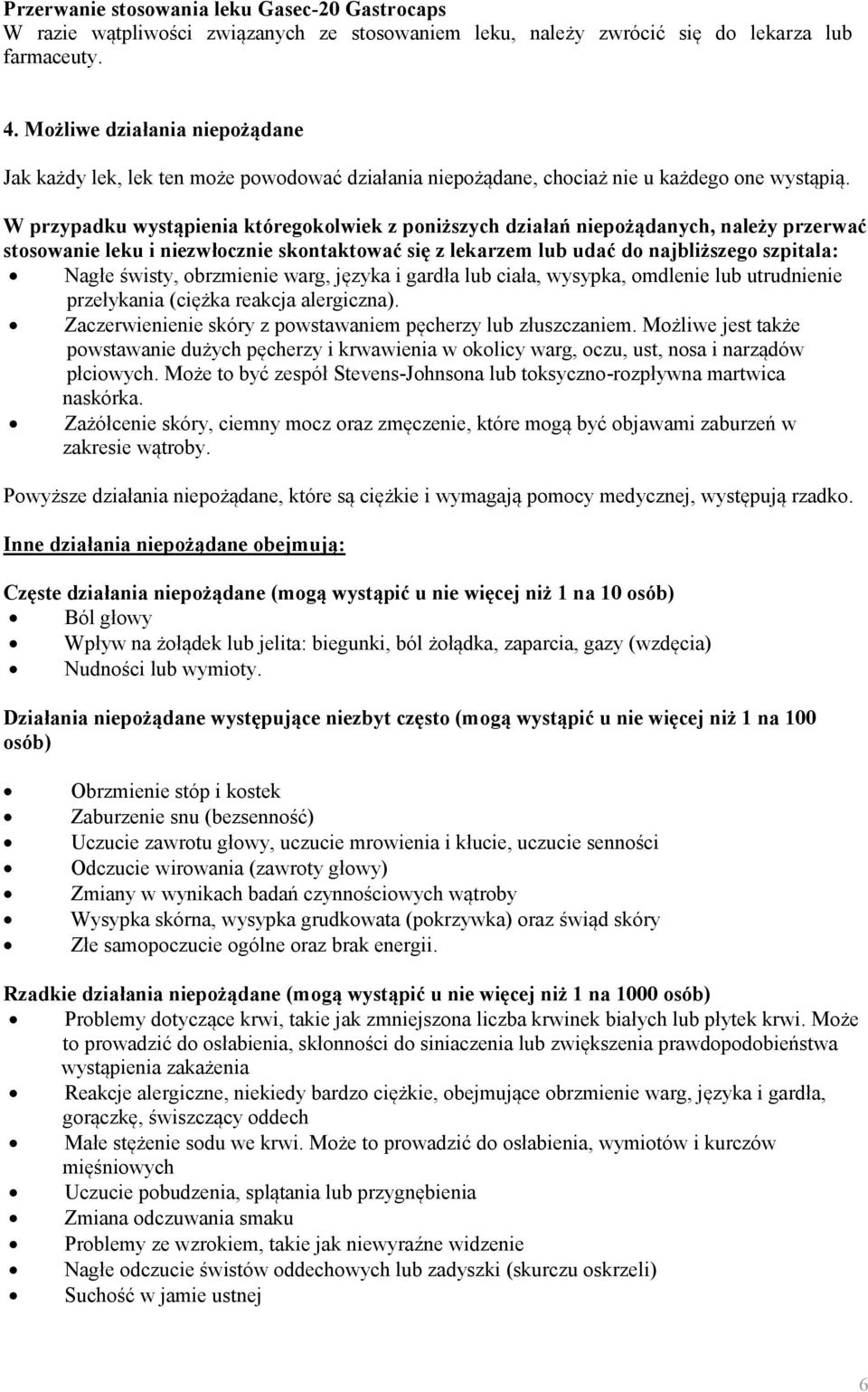 W przypadku wystąpienia któregokolwiek z poniższych działań niepożądanych, należy przerwać stosowanie leku i niezwłocznie skontaktować się z lekarzem lub udać do najbliższego szpitala: Nagłe świsty,