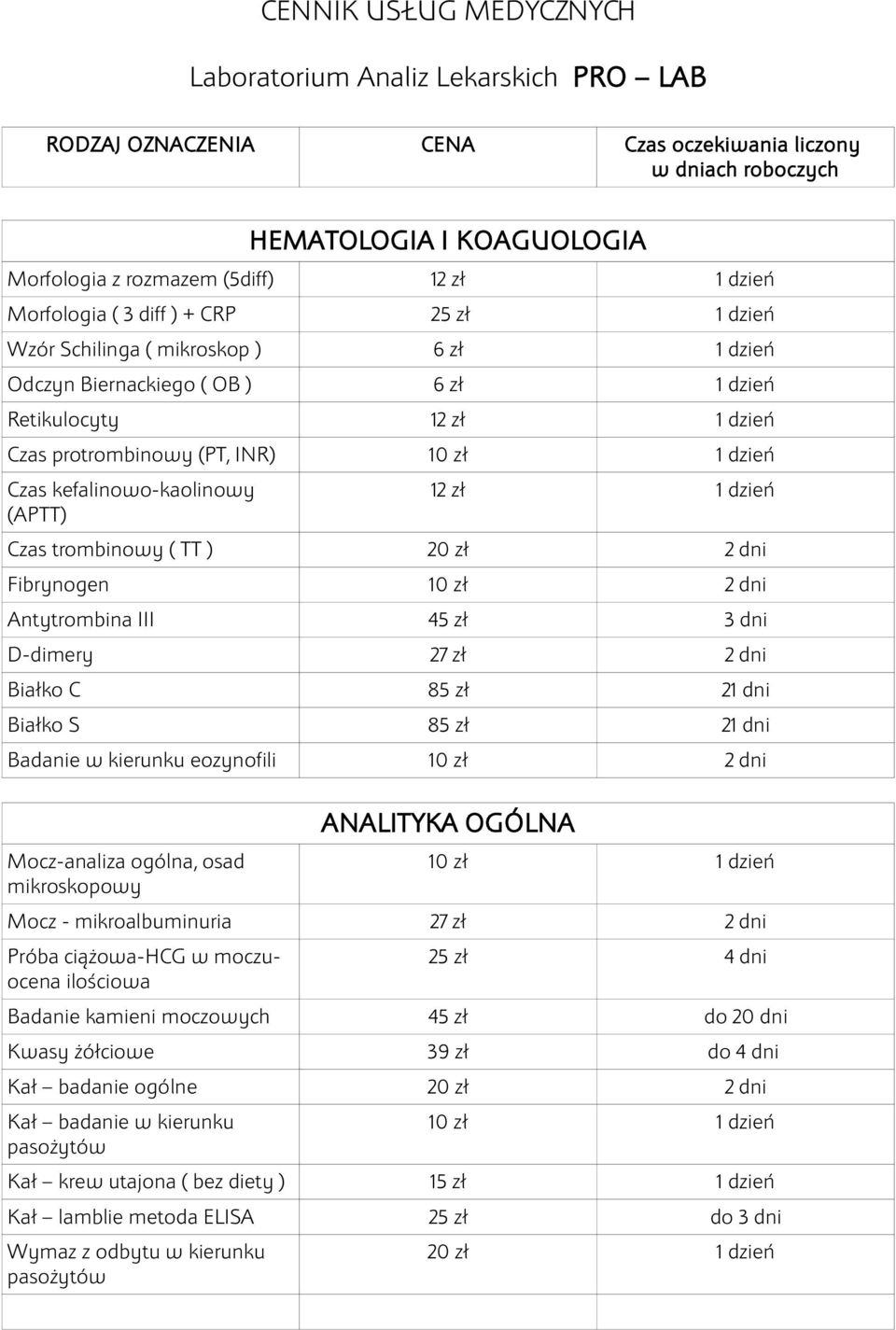 kefalinowo-kaolinowy (APTT) 12 zł 1 dzień Czas trombinowy ( TT ) 20 zł 2 dni Fibrynogen 10 zł 2 dni Antytrombina III 45 zł 3 dni D-dimery 27 zł 2 dni Białko C 85 zł 21 dni Białko S 85 zł 21 dni