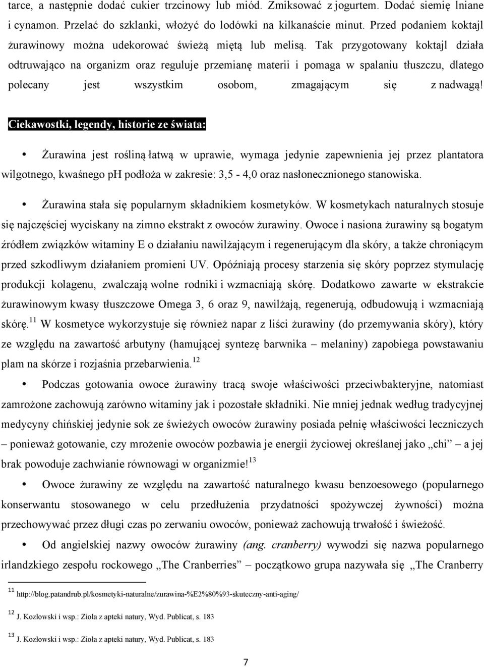 Tak przygotowany koktajl działa odtruwająco na organizm oraz reguluje przemianę materii i pomaga w spalaniu tłuszczu, dlatego polecany jest wszystkim osobom, zmagającym się z nadwagą!