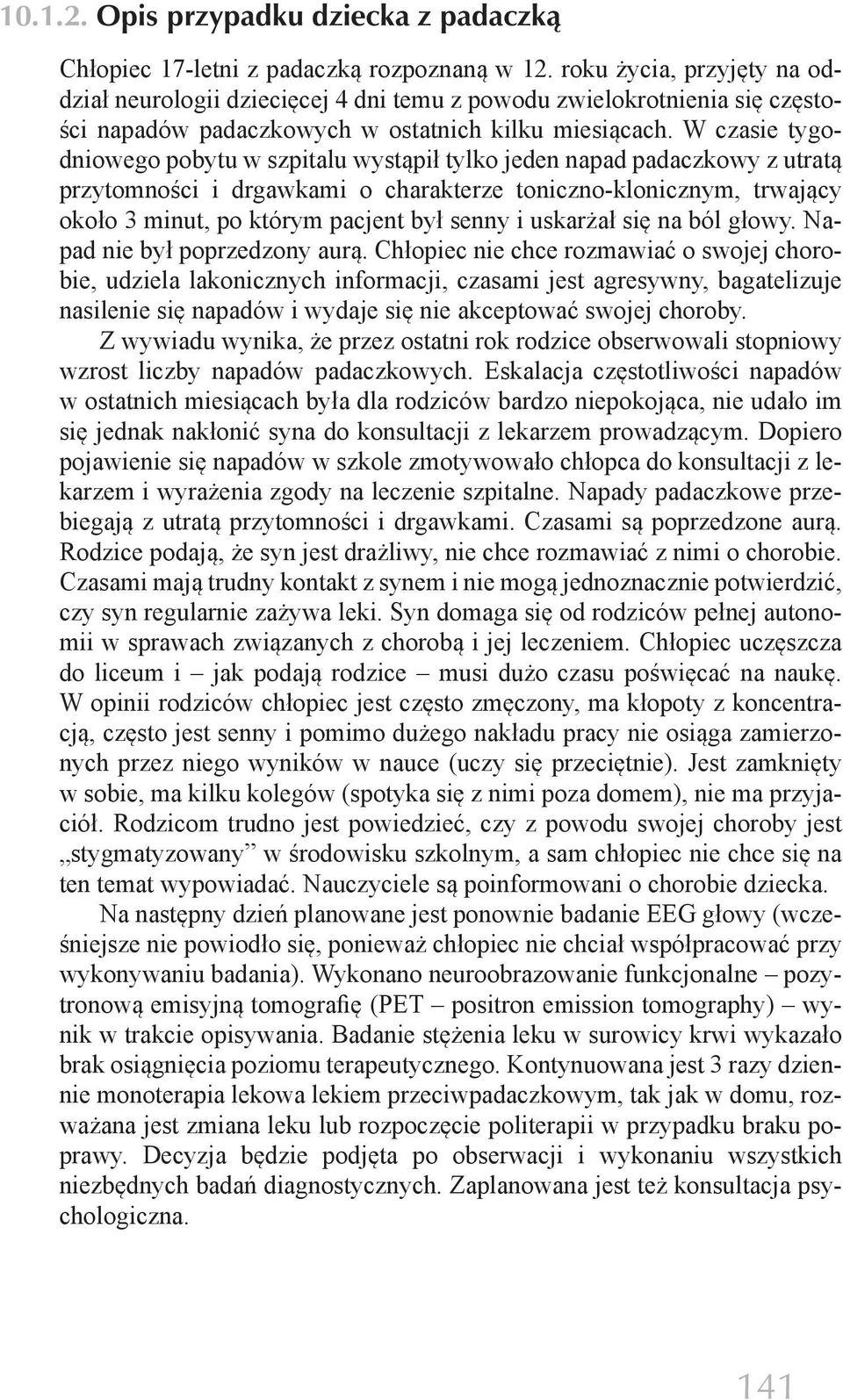 W czasie tygodniowego pobytu w szpitalu wystąpił tylko jeden napad padaczkowy z utratą przytomności i drgawkami o charakterze toniczno-klonicznym, trwający około 3 minut, po którym pacjent był senny