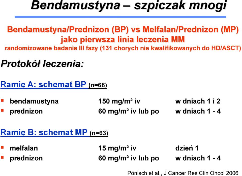 (n=68) bendamustyna 150 mg/m² iv w dniach 1 i 2 prednizon 60 mg/m² iv lub po w dniach 1-4 Ramię B: schemat MP