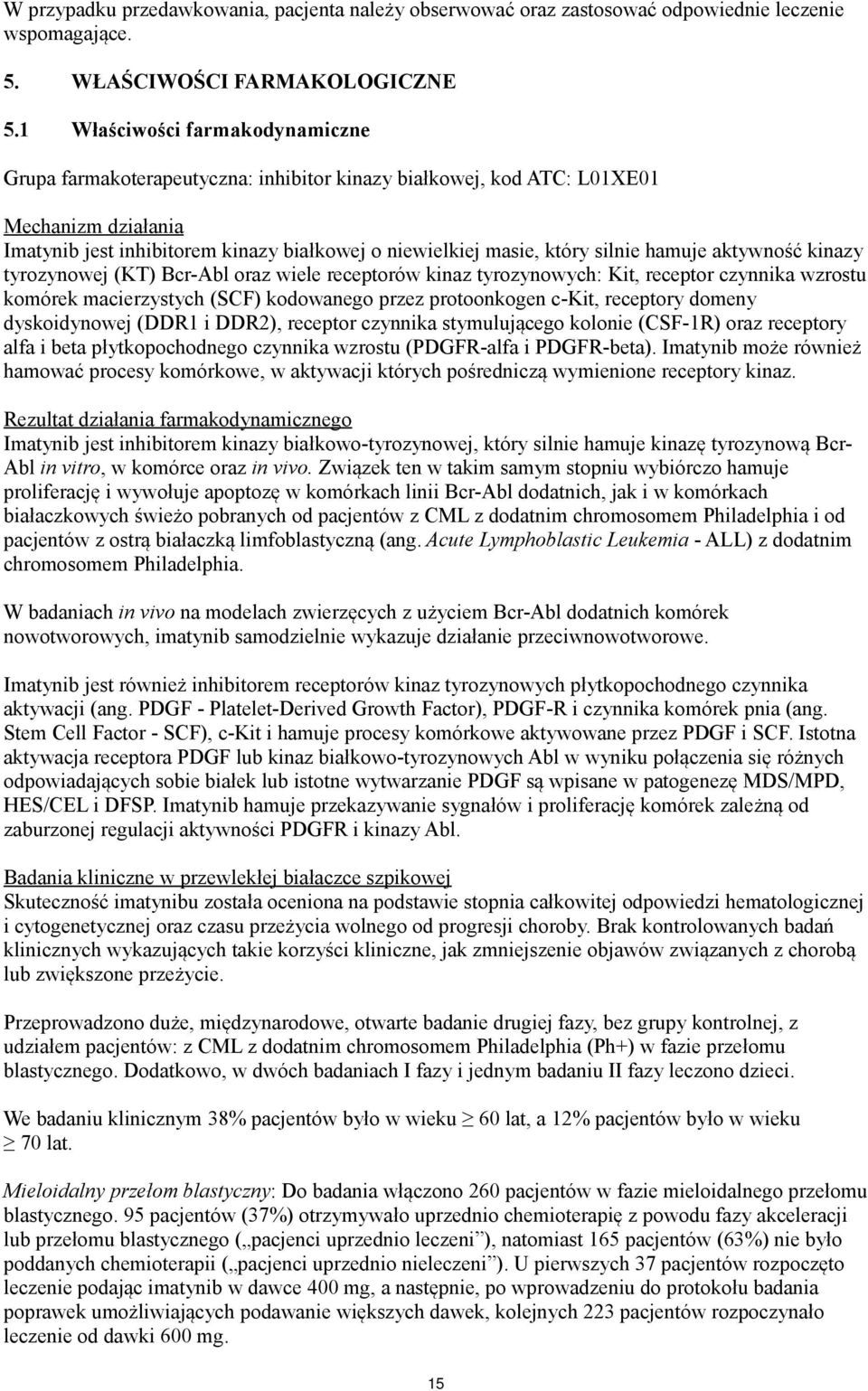 silnie hamuje aktywność kinazy tyrozynowej (KT) Bcr-Abl oraz wiele receptorów kinaz tyrozynowych: Kit, receptor czynnika wzrostu komórek macierzystych (SCF) kodowanego przez protoonkogen c-kit,