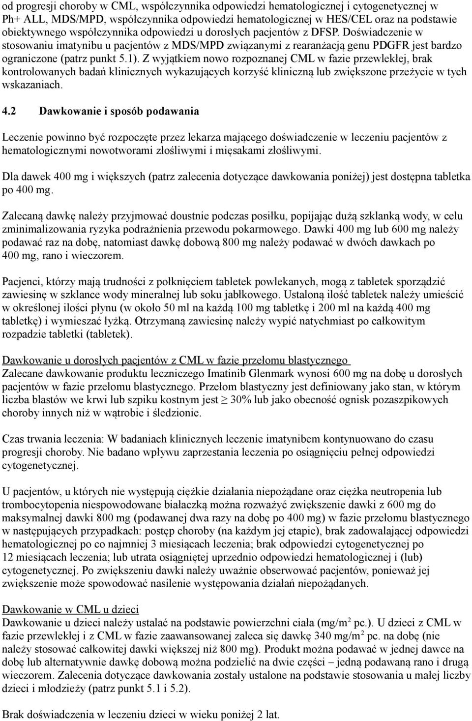 Z wyjątkiem nowo rozpoznanej CML w fazie przewlekłej, brak kontrolowanych badań klinicznych wykazujących korzyść kliniczną lub zwiększone przeżycie w tych wskazaniach. 4.