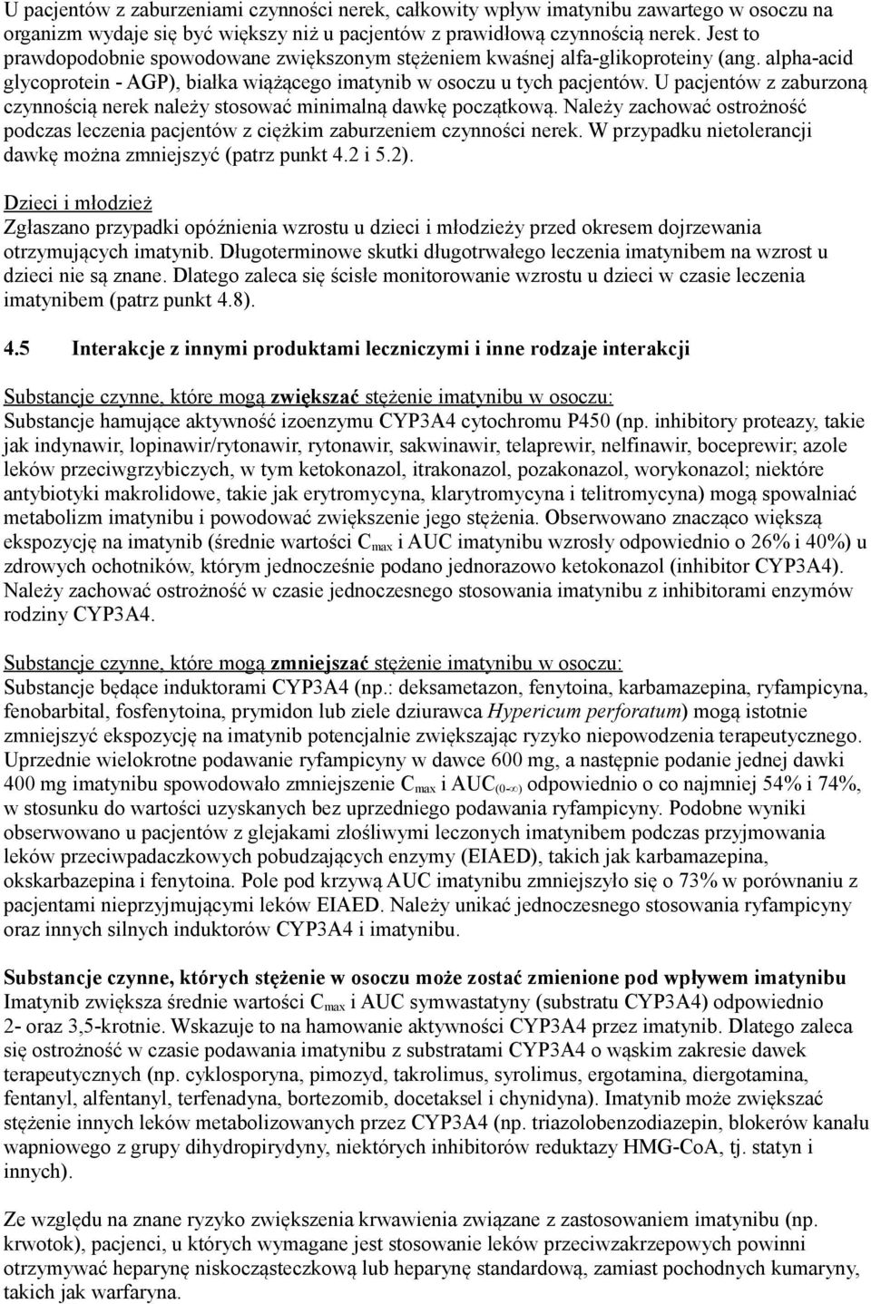 U pacjentów z zaburzoną czynnością nerek należy stosować minimalną dawkę początkową. Należy zachować ostrożność podczas leczenia pacjentów z ciężkim zaburzeniem czynności nerek.