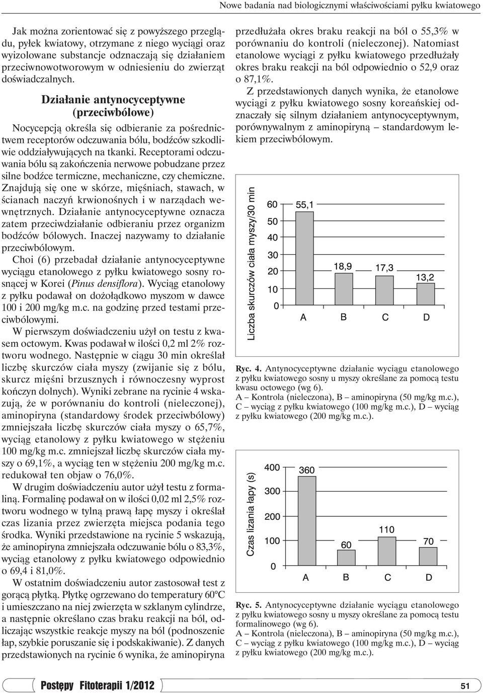 Działanie antynocyceptywne (przeciwbólowe) Nocycepcją określa się odbieranie za pośrednictwem receptorów odczuwania bólu, bodźców szkodliwie oddziaływujących na tkanki.