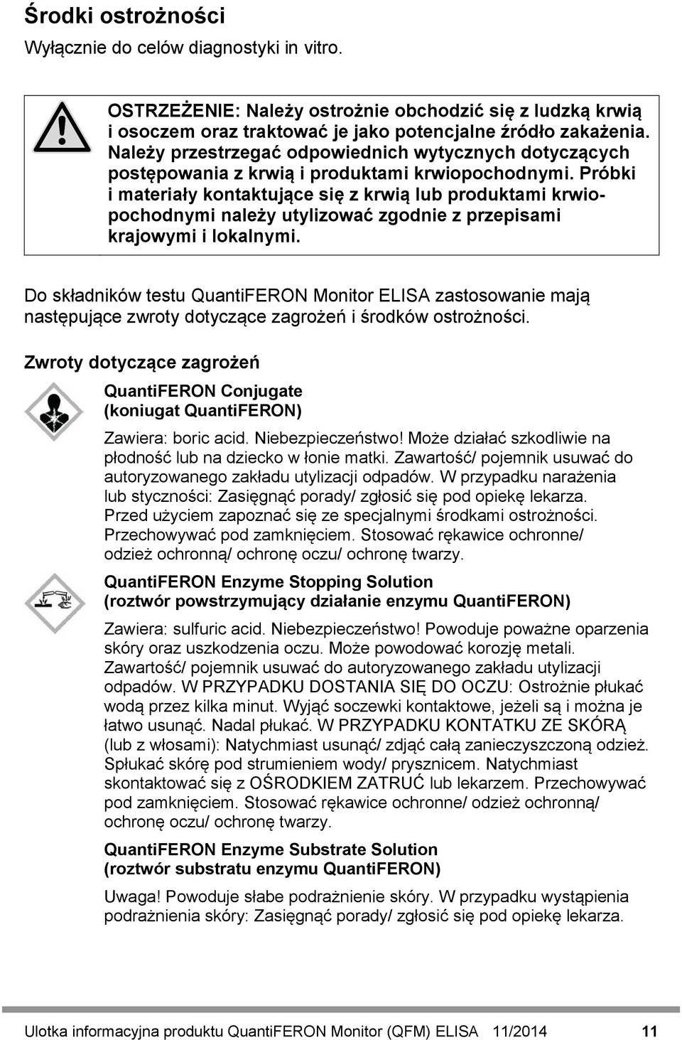 Próbki i materiały kontaktujące się z krwią lub produktami krwiopochodnymi należy utylizować zgodnie z przepisami krajowymi i lokalnymi.