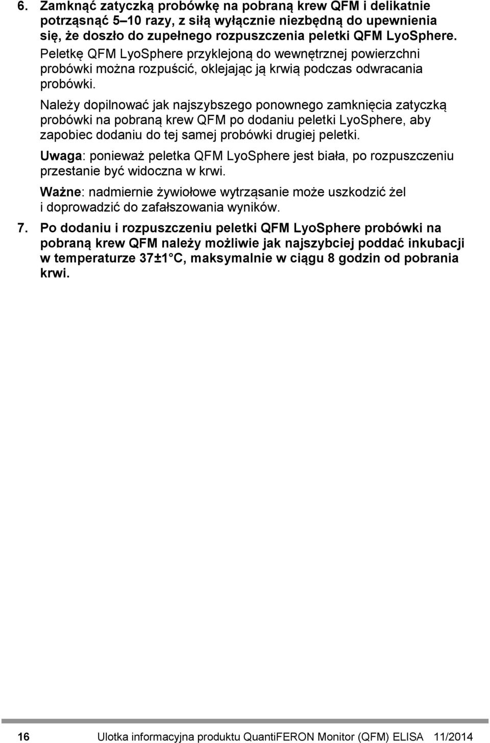 Należy dopilnować jak najszybszego ponownego zamknięcia zatyczką probówki na pobraną krew QFM po dodaniu peletki LyoSphere, aby zapobiec dodaniu do tej samej probówki drugiej peletki.