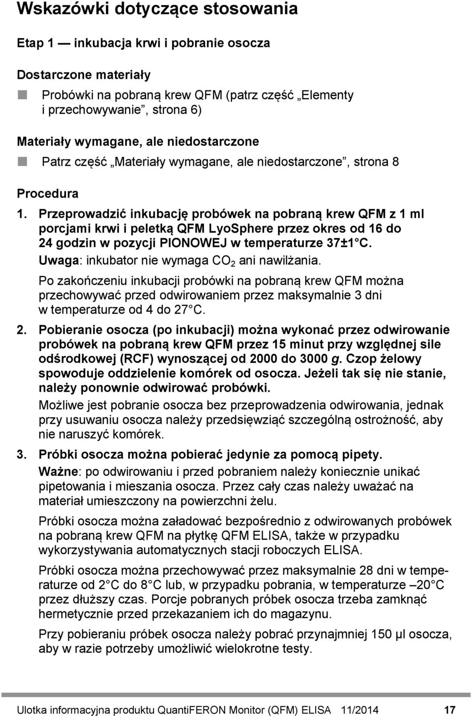 Przeprowadzić inkubację probówek na pobraną krew QFM z 1 ml porcjami krwi i peletką QFM LyoSphere przez okres od 16 do 24 godzin w pozycji PIONOWEJ w temperaturze 37±1 C.