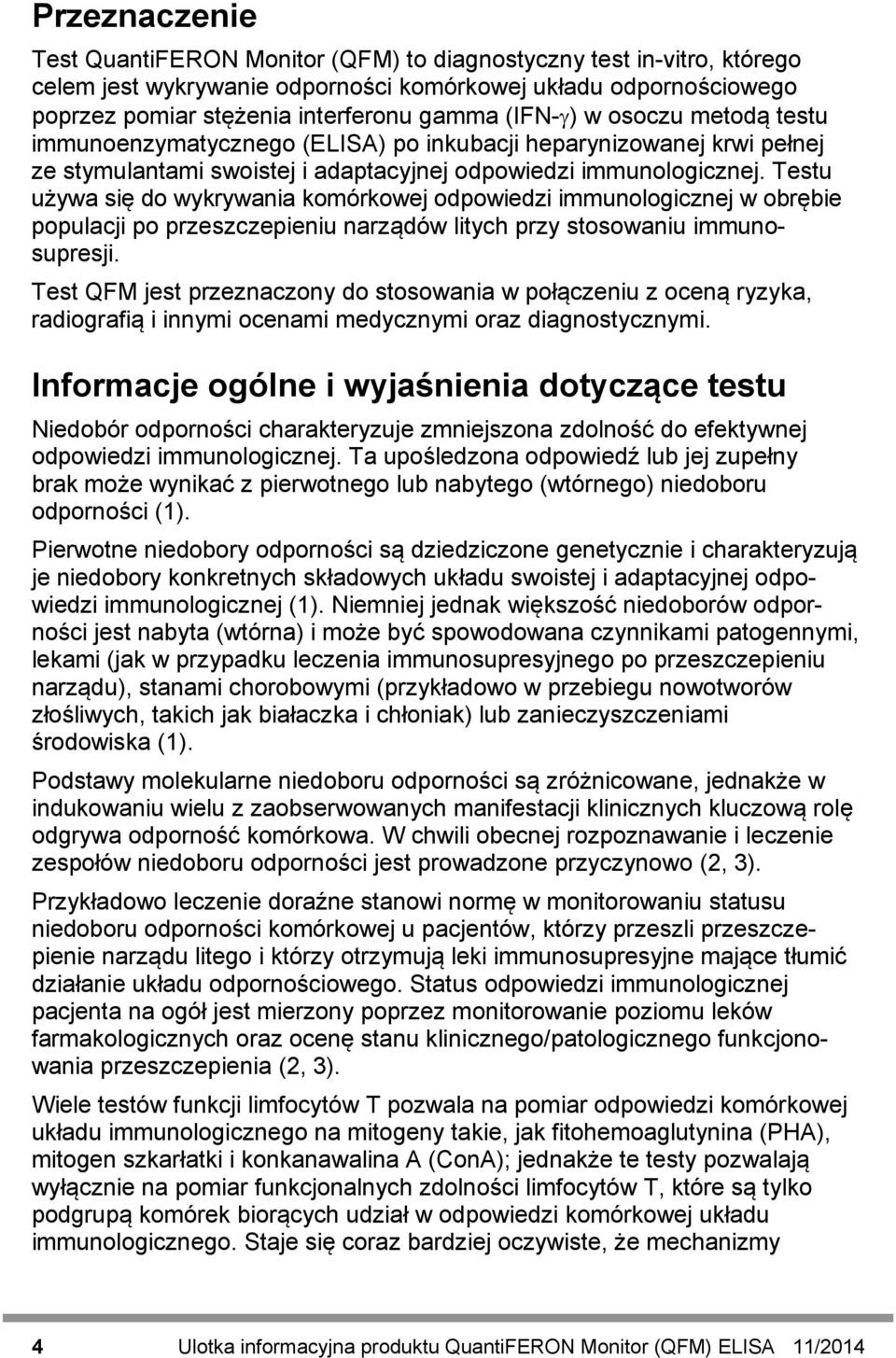 Testu używa się do wykrywania komórkowej odpowiedzi immunologicznej w obrębie populacji po przeszczepieniu narządów litych przy stosowaniu immunosupresji.