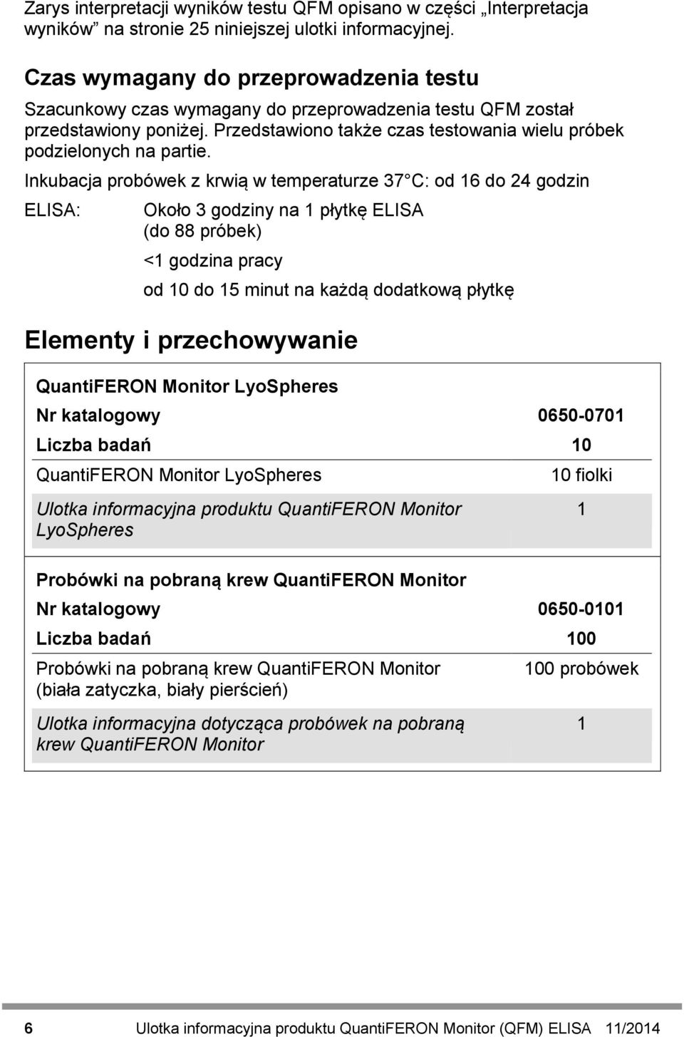 Inkubacja probówek z krwią w temperaturze 37 C: od 16 do 24 godzin ELISA: Około 3 godziny na 1 płytkę ELISA (do 88 próbek) <1 godzina pracy od 10 do 15 minut na każdą dodatkową płytkę Elementy i
