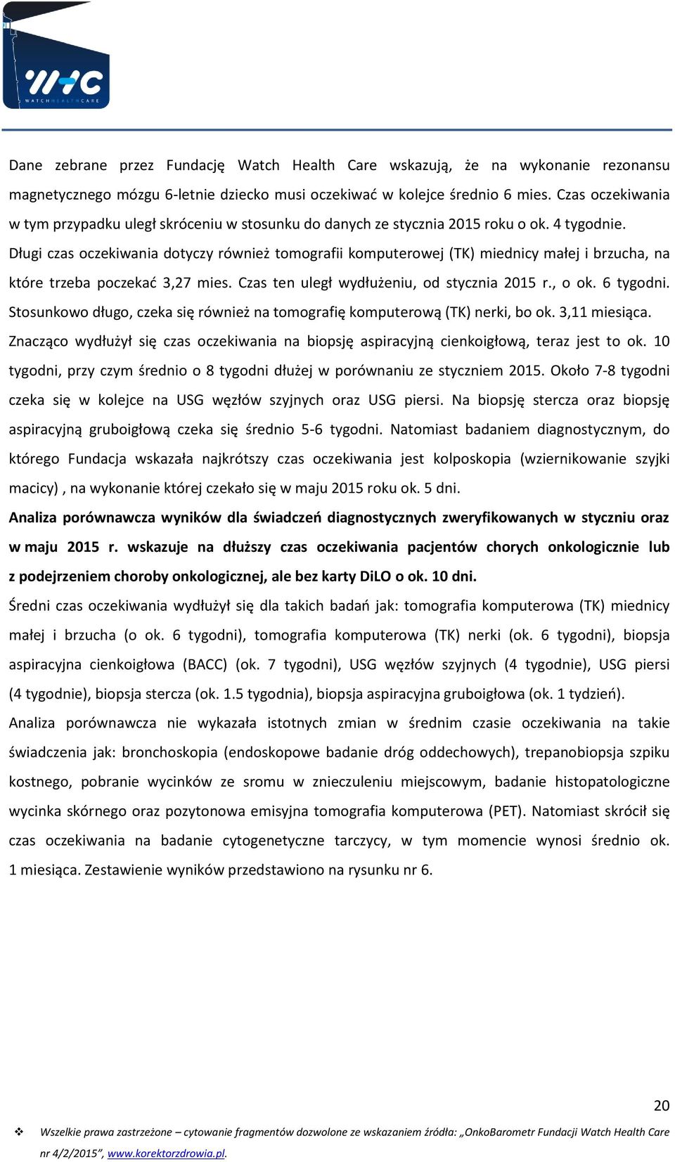 Długi czas oczekiwania dotyczy również tomografii komputerowej (TK) miednicy małej i brzucha, na które trzeba poczekać 3,27 mies. Czas ten uległ wydłużeniu, od stycznia 2015 r., o ok. 6 tygodni.