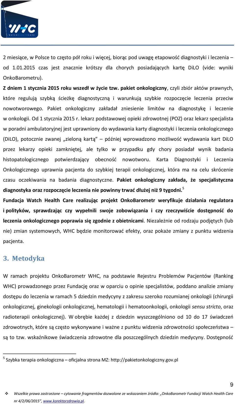 pakiet onkologiczny, czyli zbiór aktów prawnych, które regulują szybką ścieżkę diagnostyczną i warunkują szybkie rozpoczęcie leczenia przeciw nowotworowego.