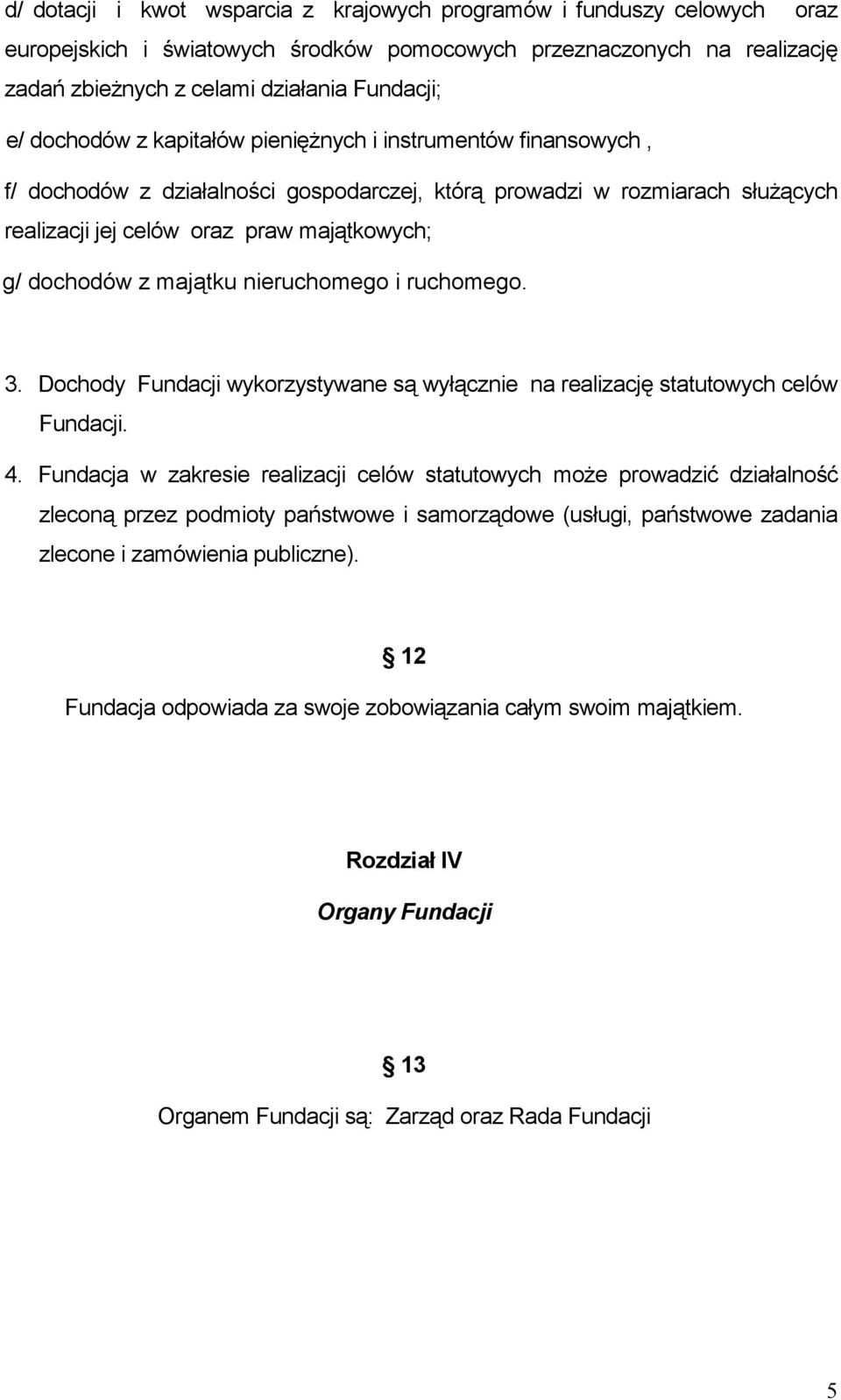 majątku nieruchomego i ruchomego. 3. Dochody Fundacji wykorzystywane są wyłącznie na realizację statutowych celów Fundacji. 4.