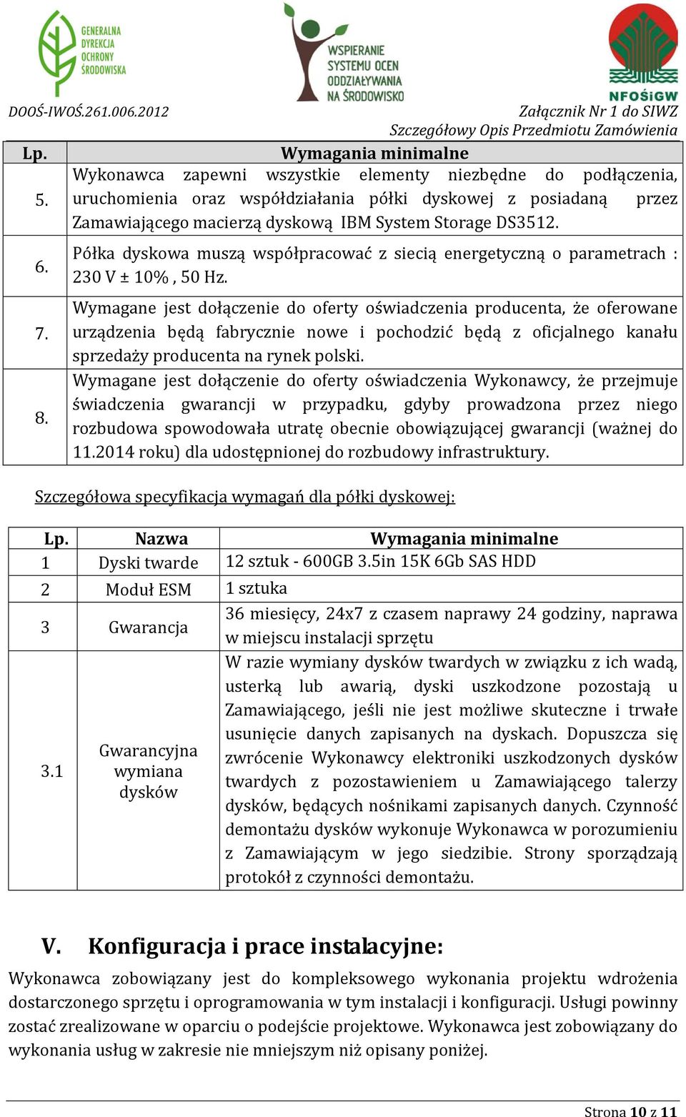 Wymagane jest dołączenie do oferty oświadczenia producenta, że oferowane urządzenia będą fabrycznie nowe i pochodzić będą z oficjalnego kanału sprzedaży producenta na rynek polski.