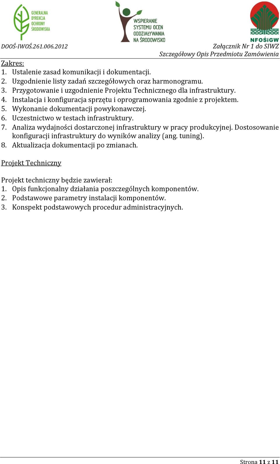 Analiza wydajności dostarczonej infrastruktury w pracy produkcyjnej. Dostosowanie konfiguracji infrastruktury do wyników analizy (ang. tuning). 8. Aktualizacja dokumentacji po zmianach.