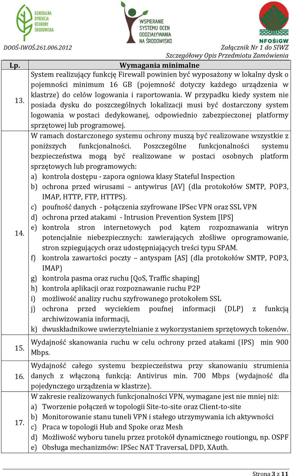 W przypadku kiedy system nie posiada dysku do poszczególnych lokalizacji musi być dostarczony system logowania w postaci dedykowanej, odpowiednio zabezpieczonej platformy sprzętowej lub programowej.