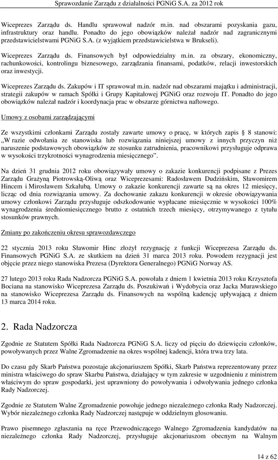 nsowych był odpowiedzialny m.in. za obszary, ekonomiczny, rachunkowości, kontrolingu biznesowego, zarządzania finansami, podatków, relacji inwestorskich oraz inwestycji. Wiceprezes Zarządu ds.