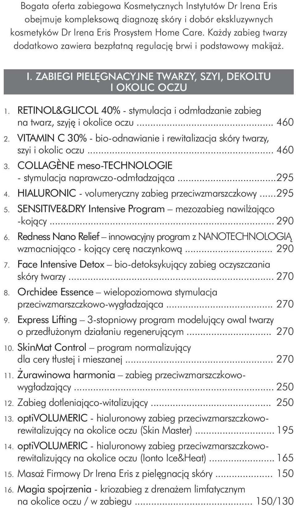 RETINOL&GLICOL 40% - stymulacja i odmładzanie zabieg na twarz, szyję i okolice oczu... 460 2. VITAMIN C 30% - bio-odnawianie i rewitalizacja skóry twarzy, szyi i okolic oczu... 460 3.