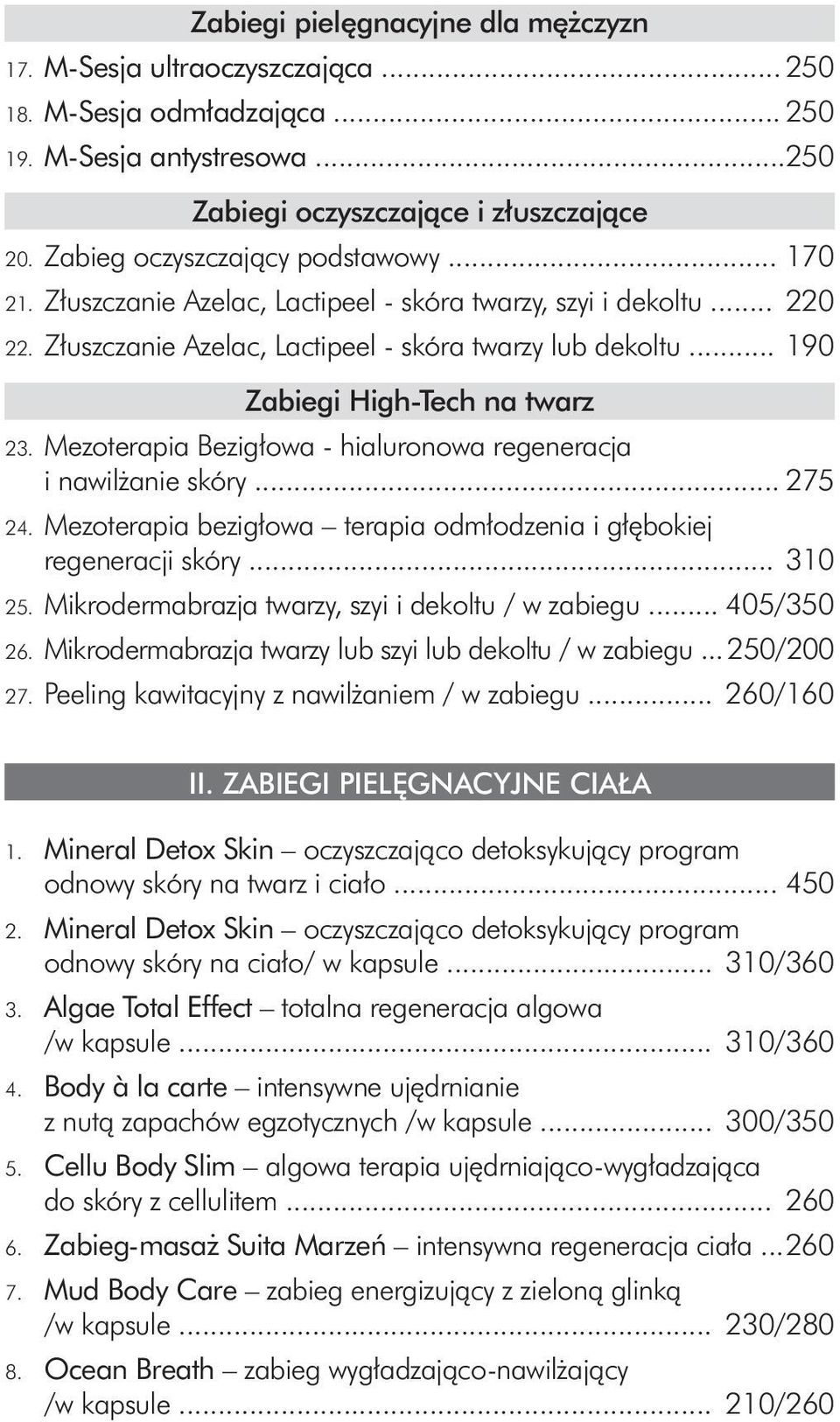 .. 190 Zabiegi High-Tech na twarz 23. Mezoterapia Bezigłowa - hialuronowa regeneracja i nawilżanie skóry... 275 24. Mezoterapia bezigłowa terapia odmłodzenia i głębokiej regeneracji skóry... 310 25.