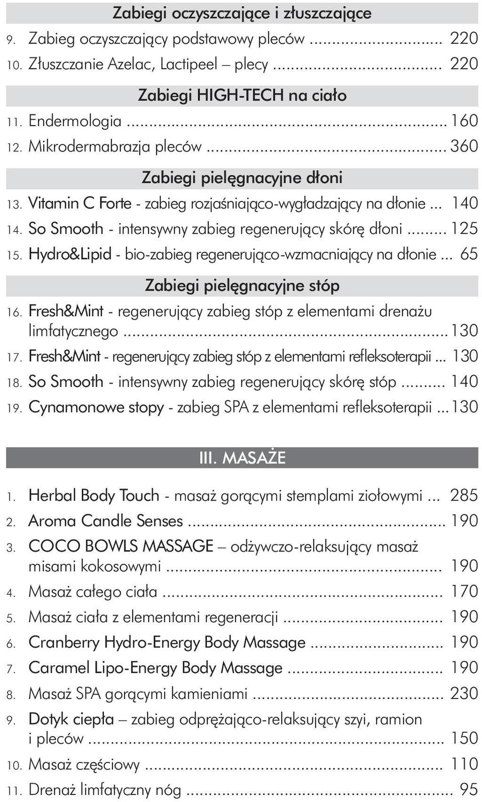 Hydro&Lipid - bio-zabieg regenerująco-wzmacniający na dłonie... 65 Zabiegi pielęgnacyjne stóp 16. Fresh&Mint - regenerujący zabieg stóp z elementami drenażu limfatycznego... 130 17.