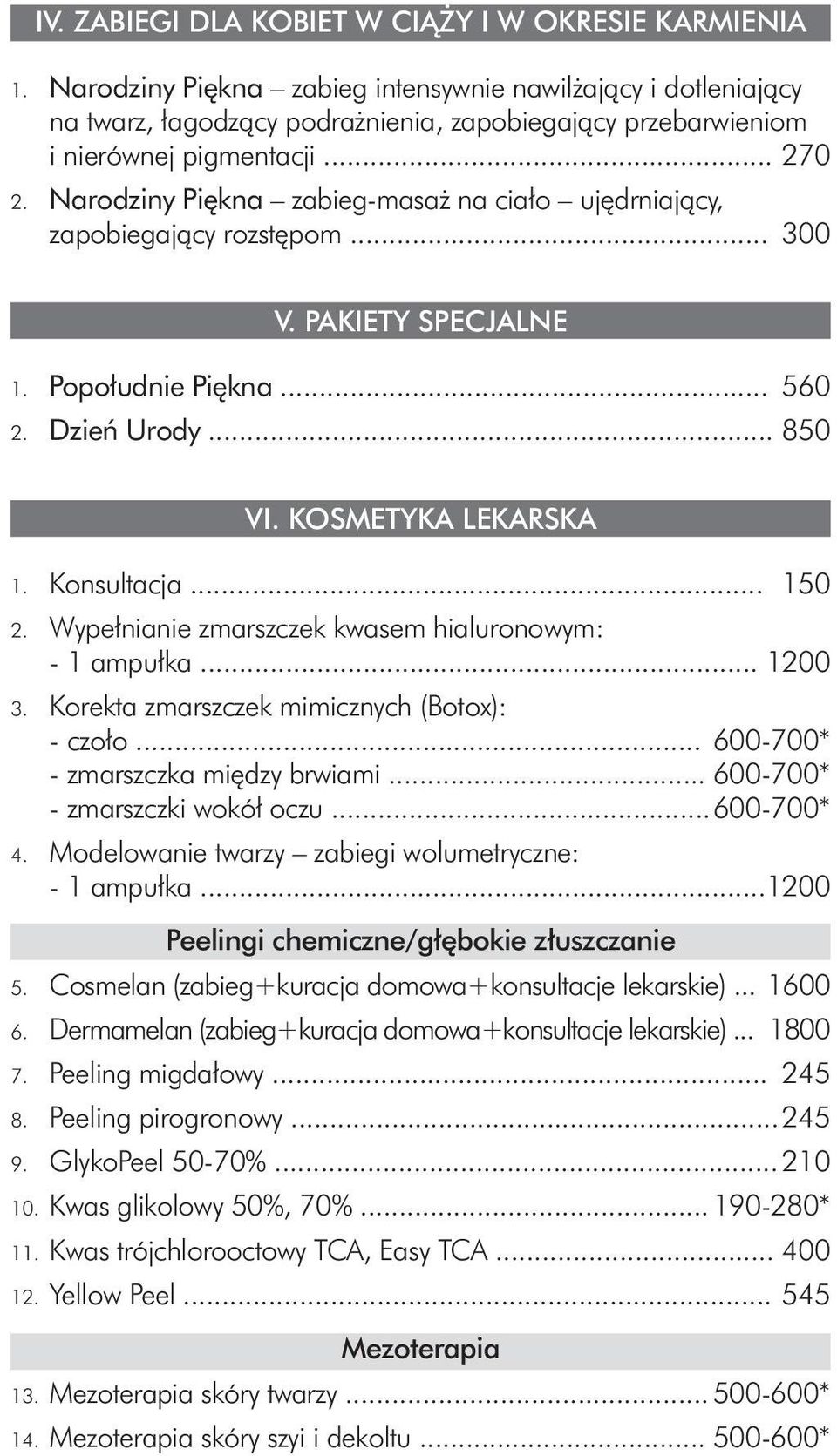 Narodziny Piękna zabieg-masaż na ciało ujędrniający, zapobiegający rozstępom... 300 V. PAKIETY SPECJALNE 1. Popołudnie Piękna... 560 2. Dzień Urody... 850 VI. KOSMETYKA LEKARSKA 1. Konsultacja... 150 2.