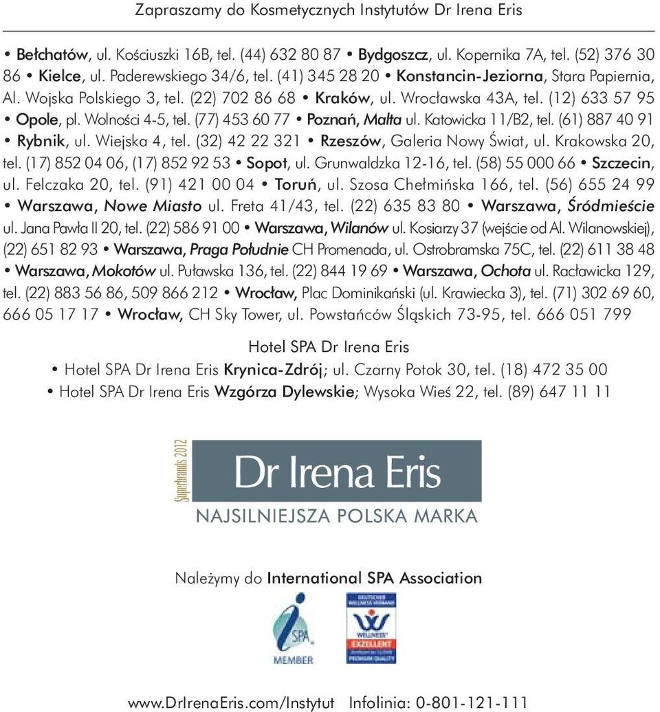 (77) 453 60 77 Poznań, Malta ul. Katowicka 11/B2, tel. (61) 887 40 91 Rybnik, ul. Wiejska 4, tel. (32) 42 22 321 Rzeszów, Galeria Nowy Świat, ul. Krakowska 20, tel.
