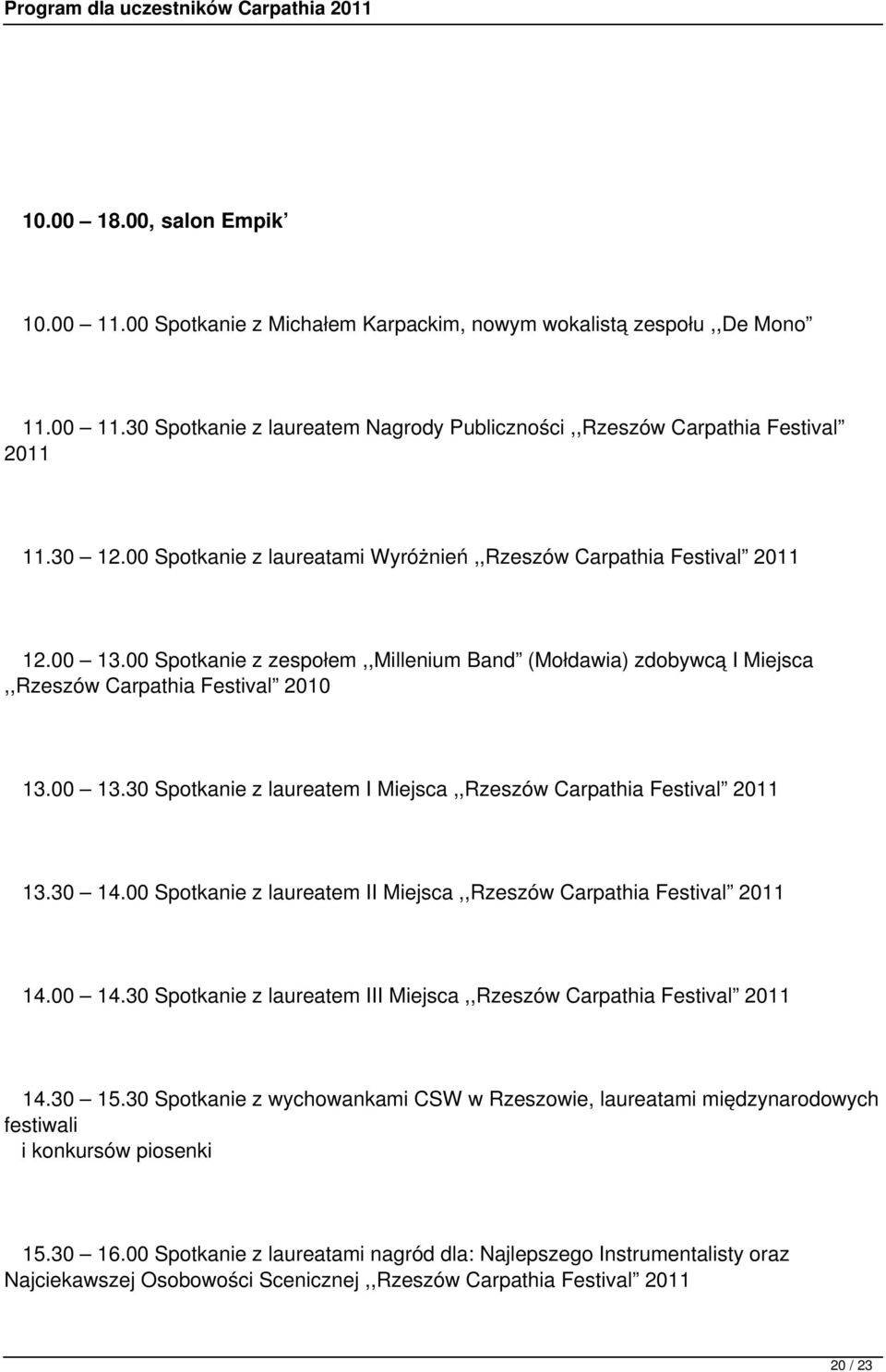 30 14.00 Spotkanie z laureatem II Miejsca,,Rzeszów Carpathia Festival 2011 14.00 14.30 Spotkanie z laureatem III Miejsca,,Rzeszów Carpathia Festival 2011 14.30 15.