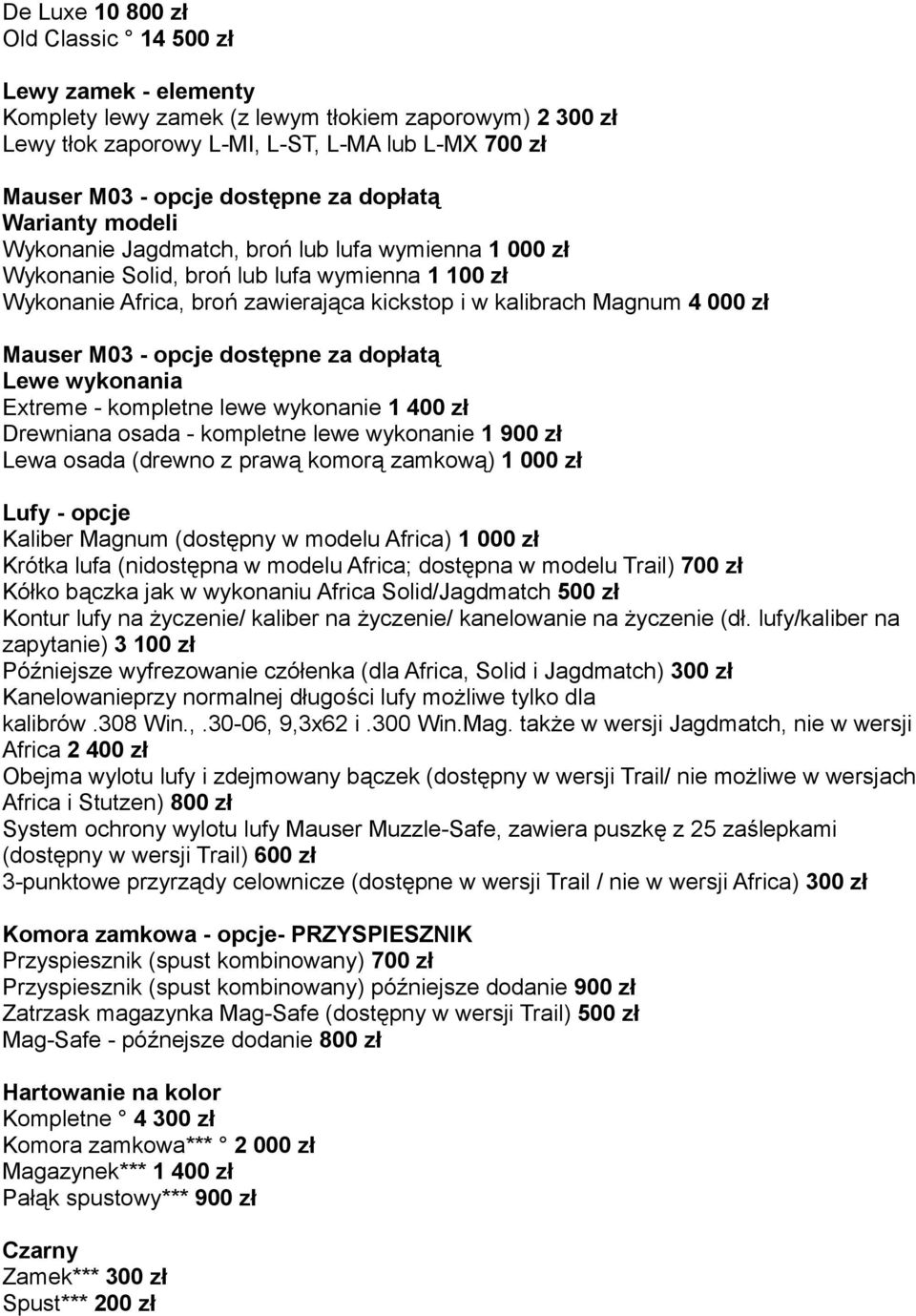 zł Mauser M03 - opcje dostępne za dopłatą Lewe wykonania Extreme - kompletne lewe wykonanie 1 400 zł Drewniana osada - kompletne lewe wykonanie 1 900 zł Lewa osada (drewno z prawą komorą zamkową) 1