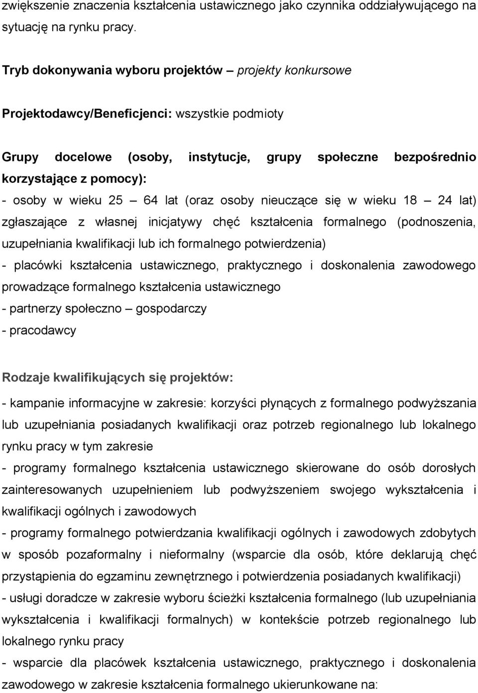 potwierdzenia) - placówki kształcenia ustawicznego, praktycznego i doskonalenia zawodowego prowadzące formalnego kształcenia ustawicznego - partnerzy społeczno gospodarczy - pracodawcy - kampanie