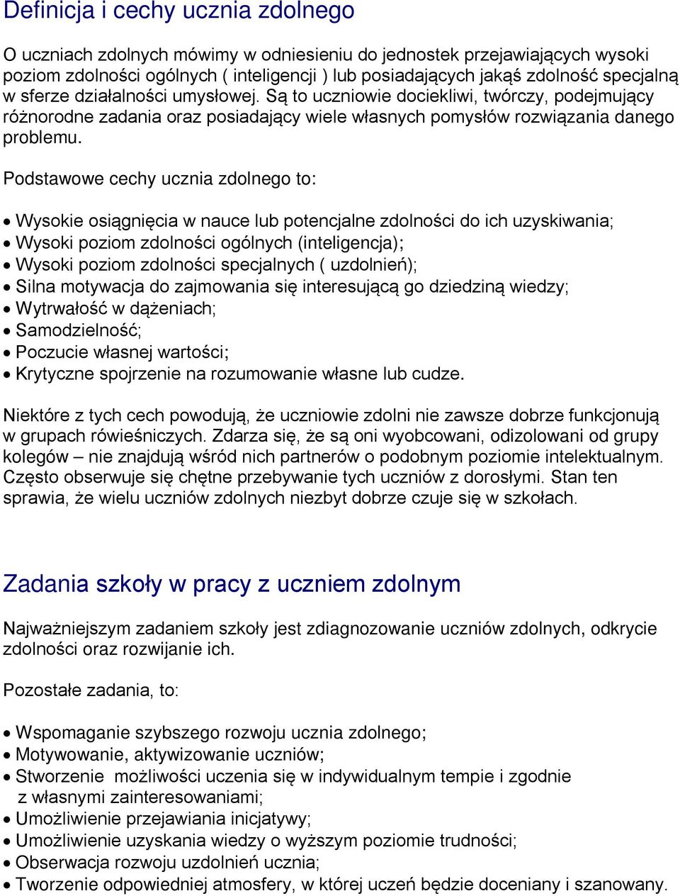 Podstawowe cechy ucznia zdolnego to: Wysokie osiągnięcia w nauce lub potencjalne zdolności do ich uzyskiwania; Wysoki poziom zdolności ogólnych (inteligencja); Wysoki poziom zdolności specjalnych (