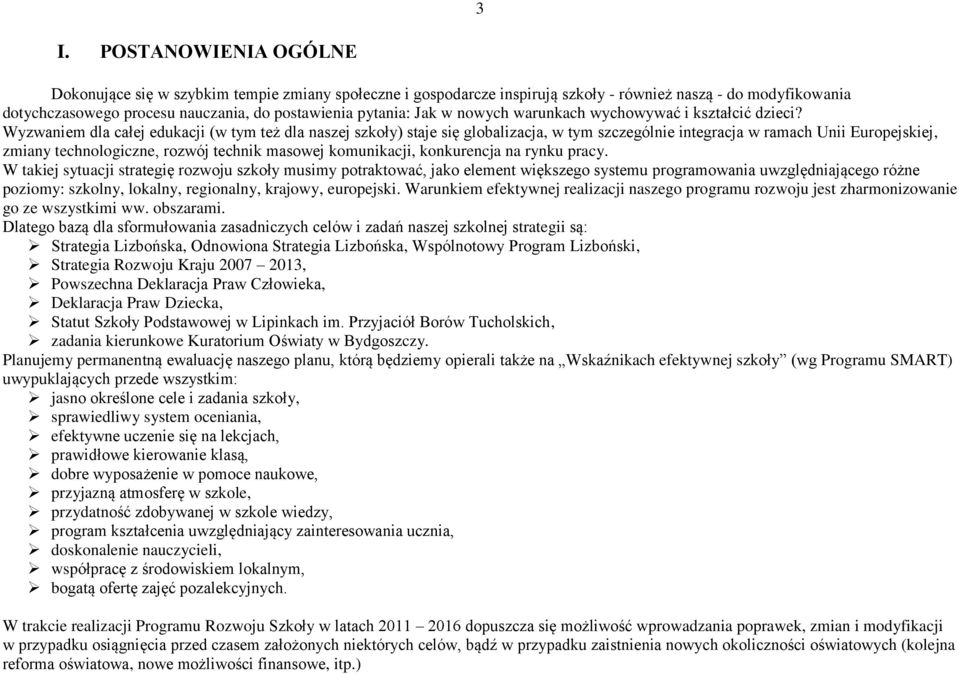 Wyzwaniem dla całej edukacji (w tym też dla naszej szkoły) staje się globalizacja, w tym szczególnie integracja w ramach Unii Europejskiej, zmiany technologiczne, rozwój technik masowej komunikacji,