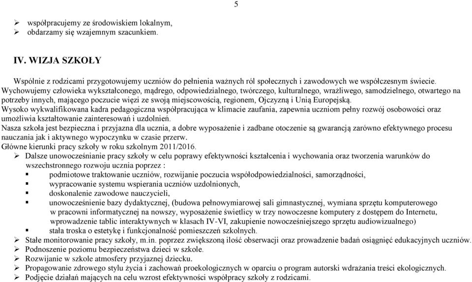 Wychowujemy człowieka wykształconego, mądrego, odpowiedzialnego, twórczego, kulturalnego, wrażliwego, samodzielnego, otwartego na potrzeby innych, mającego poczucie więzi ze swoją miejscowością,