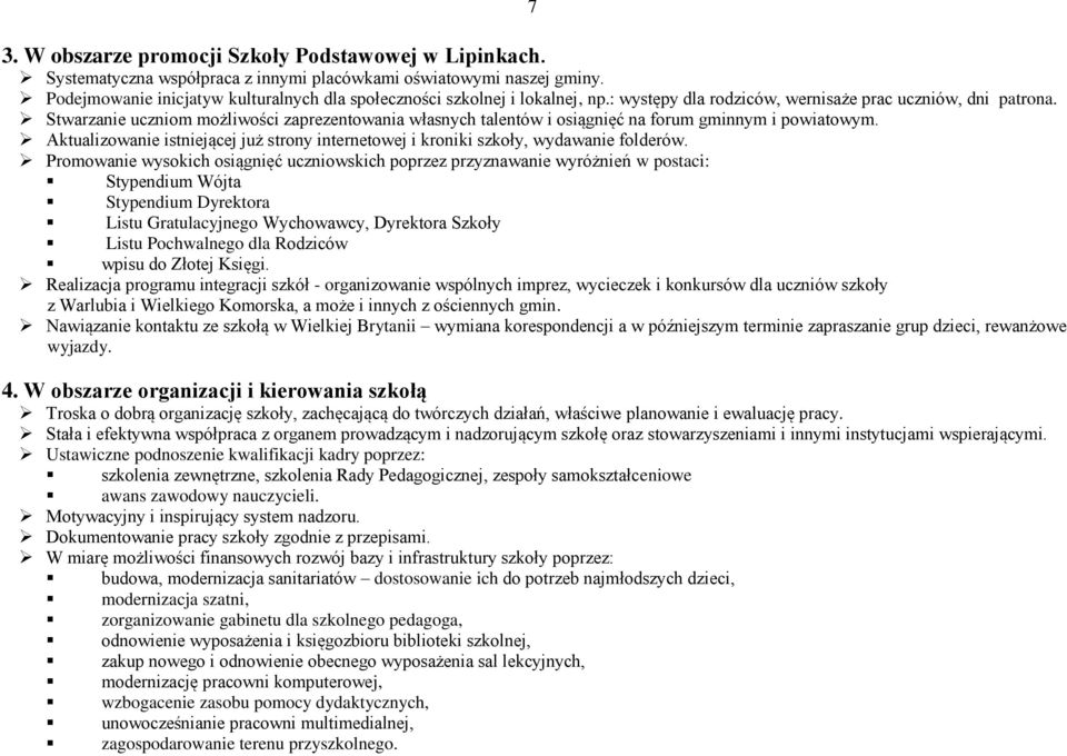 Stwarzanie uczniom możliwości zaprezentowania własnych talentów i osiągnięć na forum gminnym i powiatowym. Aktualizowanie istniejącej już strony internetowej i kroniki szkoły, wydawanie folderów.