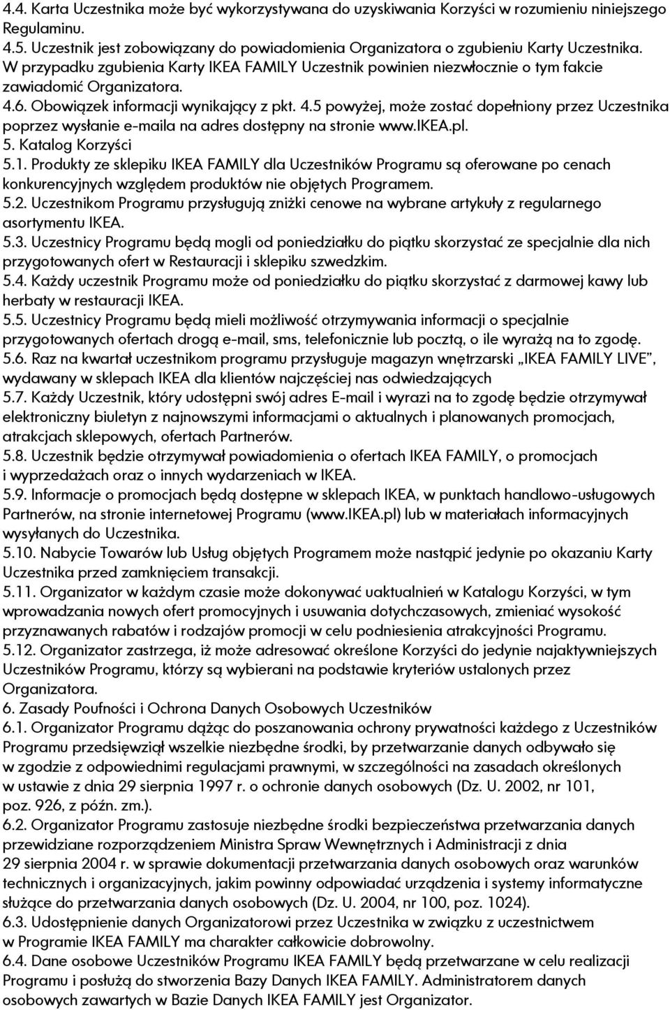 6. Obowiązek informacji wynikający z pkt. 4.5 powyżej, może zostać dopełniony przez Uczestnika poprzez wysłanie e-maila na adres dostępny na stronie www.ikea.pl. 5. Katalog Korzyści 5.1.