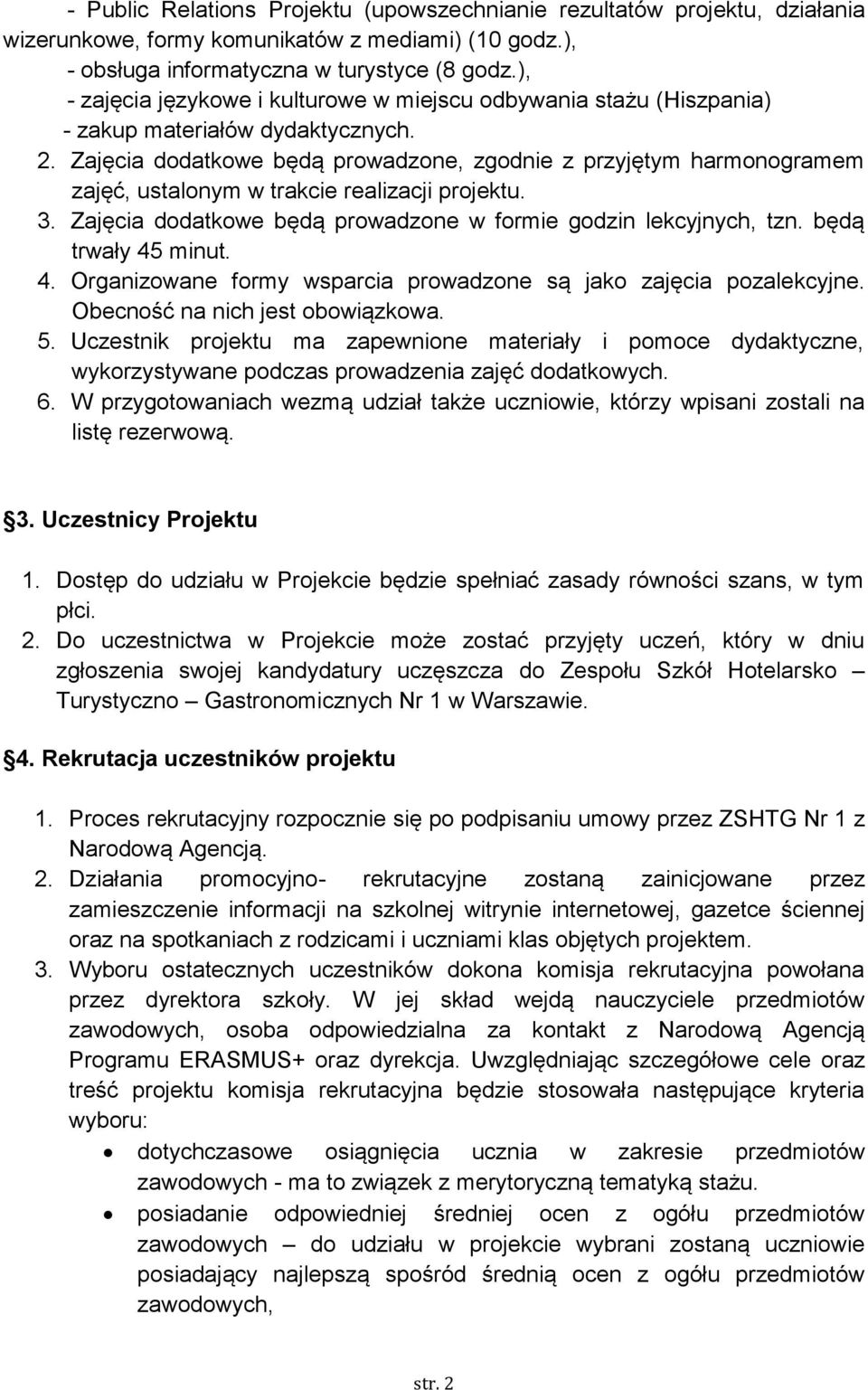 Zajęcia dodatkowe będą prowadzone, zgodnie z przyjętym harmonogramem zajęć, ustalonym w trakcie realizacji projektu. 3. Zajęcia dodatkowe będą prowadzone w formie godzin lekcyjnych, tzn.