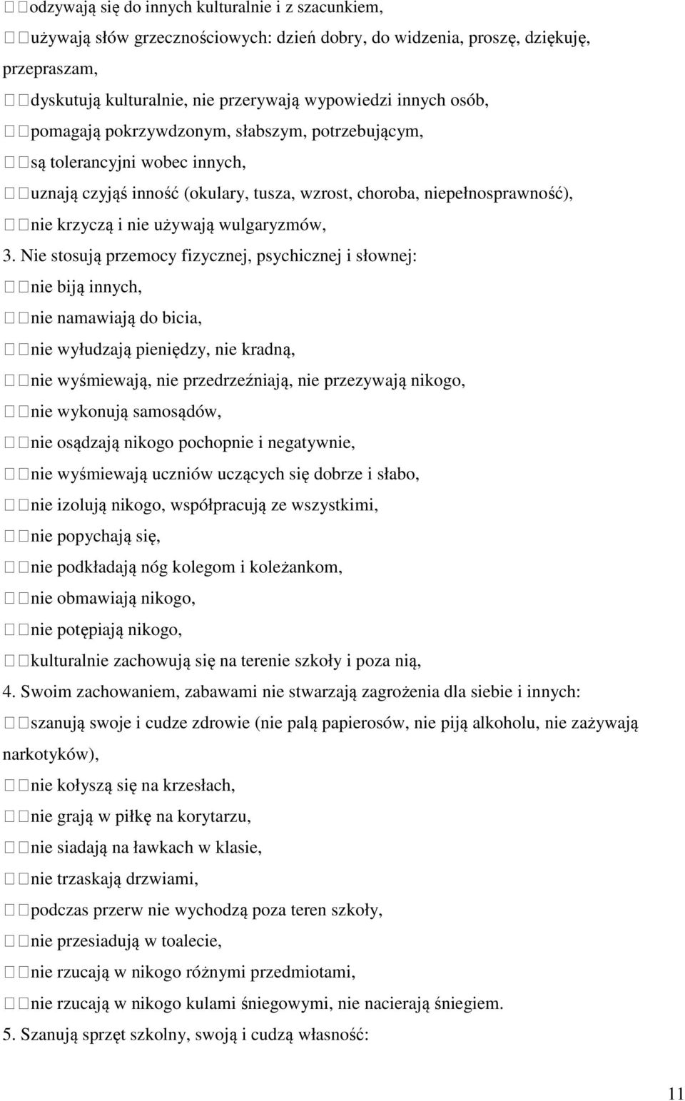 3. Nie stosują przemocy fizycznej, psychicznej i słownej: nie biją innych, nie namawiają do bicia, nie wyłudzają pieniędzy, nie kradną, nie wyśmiewają, nie przedrzeźniają, nie przezywają nikogo, nie