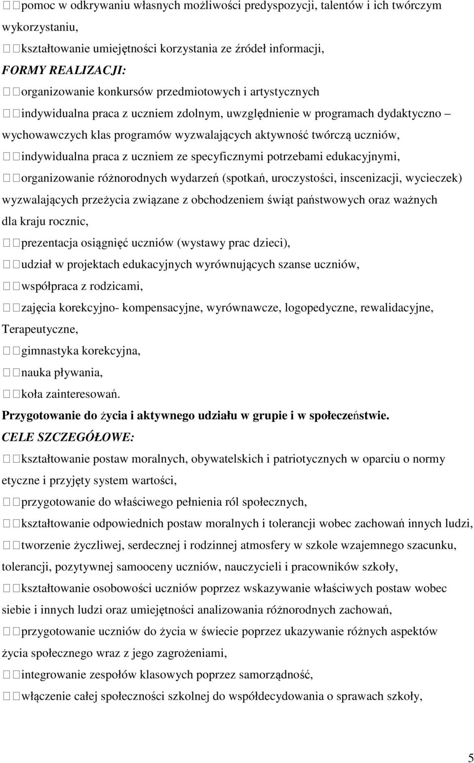 uczniem ze specyficznymi potrzebami edukacyjnymi, organizowanie różnorodnych wydarzeń (spotkań, uroczystości, inscenizacji, wycieczek) wyzwalających przeżycia związane z obchodzeniem świąt