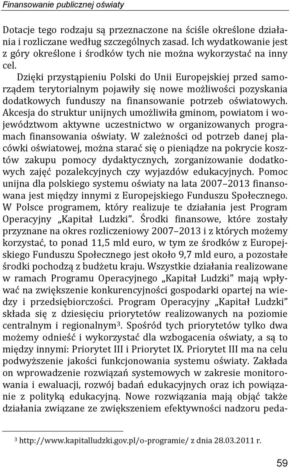 Dzięki przystąpieniu Polski do Unii Europejskiej przed samorządem terytorialnym pojawiły się nowe możliwości pozyskania dodatkowych funduszy na finansowanie potrzeb oświatowych.