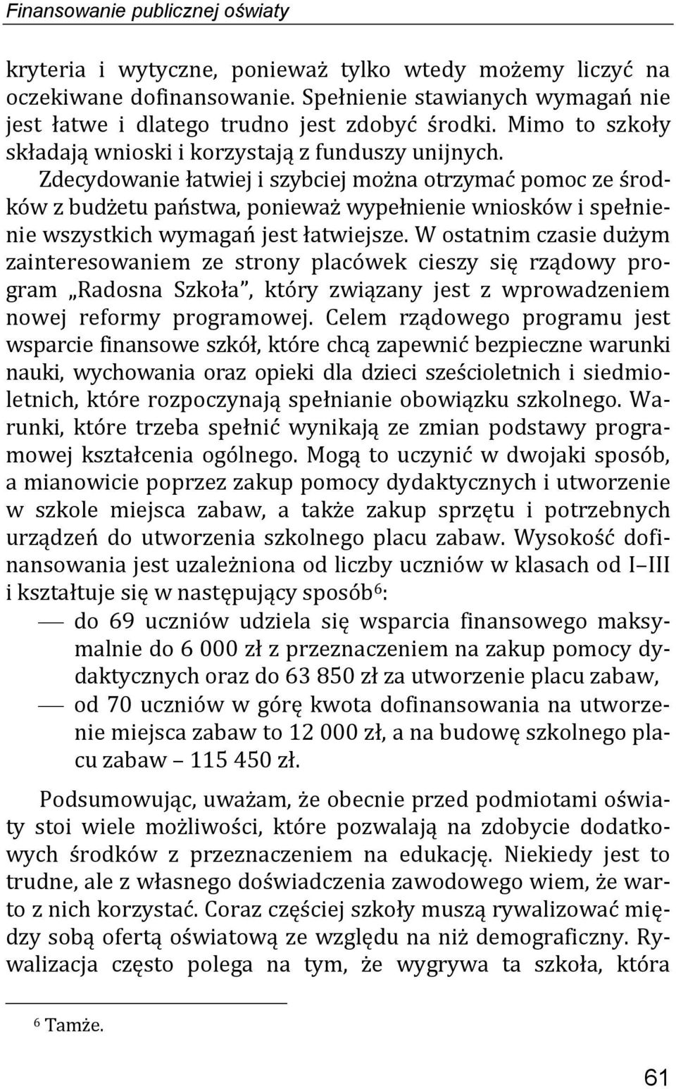Zdecydowanie łatwiej i szybciej można otrzymać pomoc ze środków z budżetu państwa, ponieważ wypełnienie wniosków i spełnienie wszystkich wymagań jest łatwiejsze.