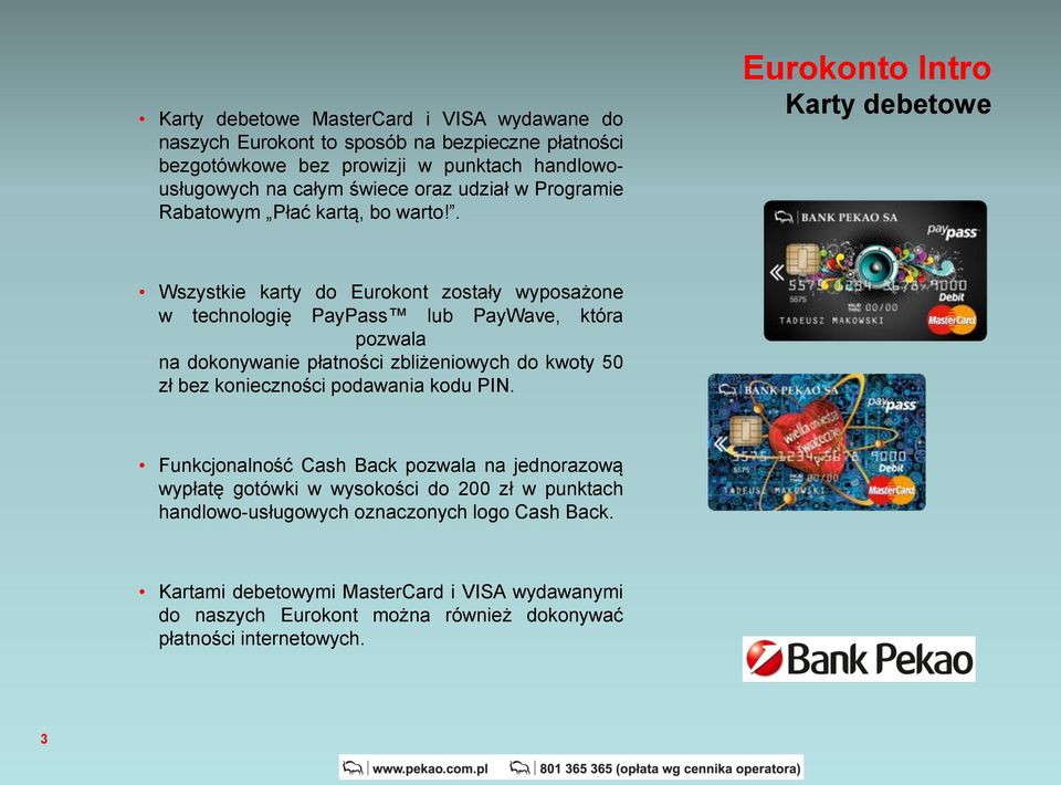 . Eurokonto Intro Karty debetowe Wszystkie karty do Eurokont zostały wyposażone w technologię PayPass lub PayWave, która pozwala na dokonywanie płatności zbliżeniowych do kwoty