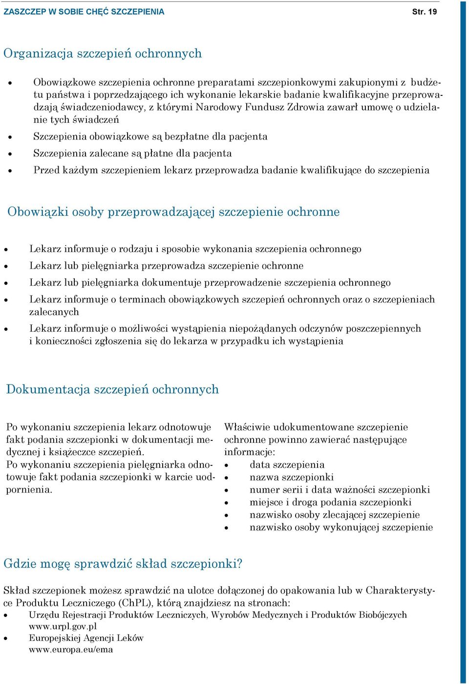 przeprowadzają świadczeniodawcy, z którymi Narodowy Fundusz Zdrowia zawarł umowę o udzielanie tych świadczeń Szczepienia obowiązkowe są bezpłatne dla pacjenta Szczepienia zalecane są płatne dla