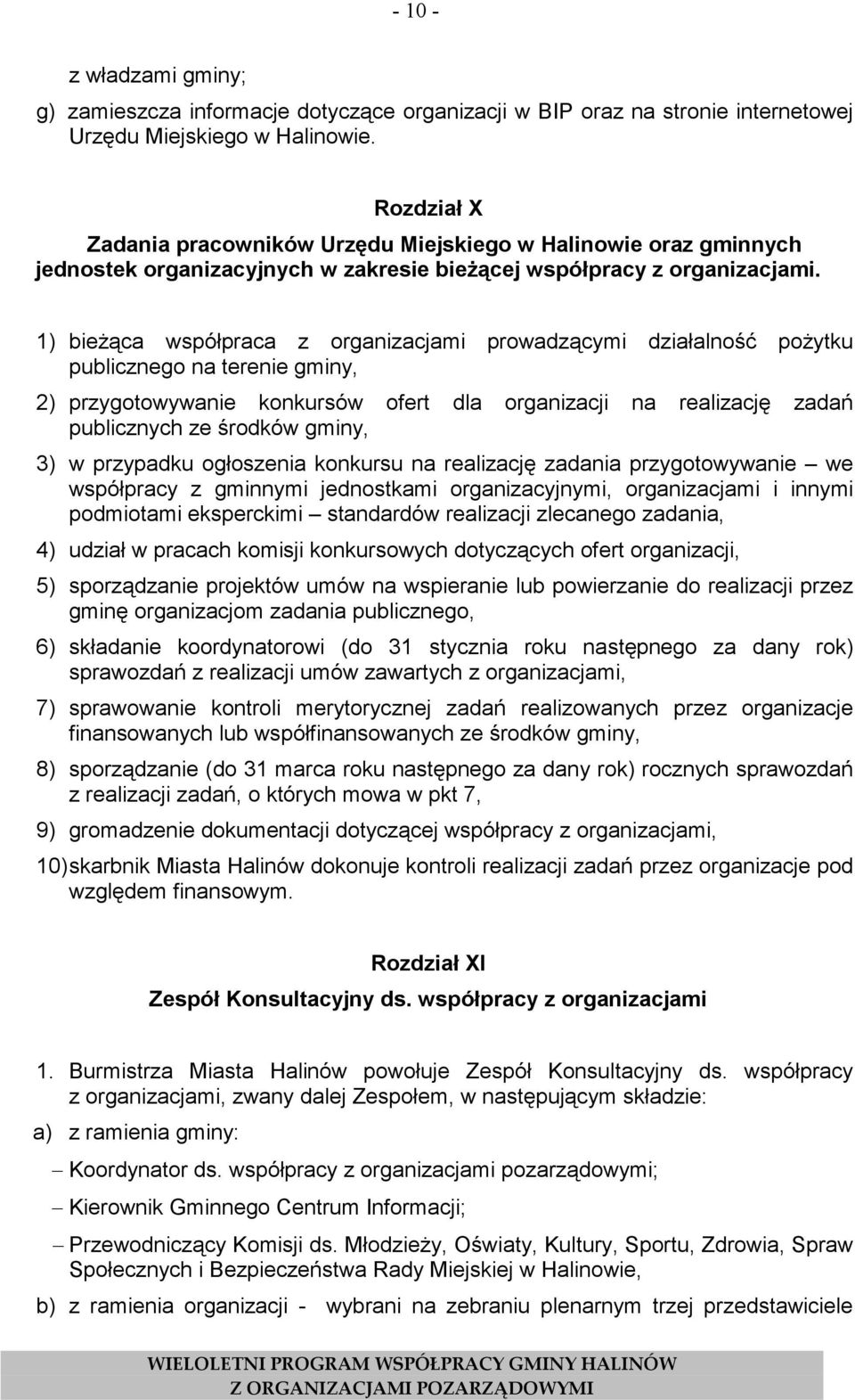 1) bieżąca współpraca z organizacjami prowadzącymi działalność pożytku publicznego na terenie gminy, 2) przygotowywanie konkursów ofert dla organizacji na realizację zadań publicznych ze środków