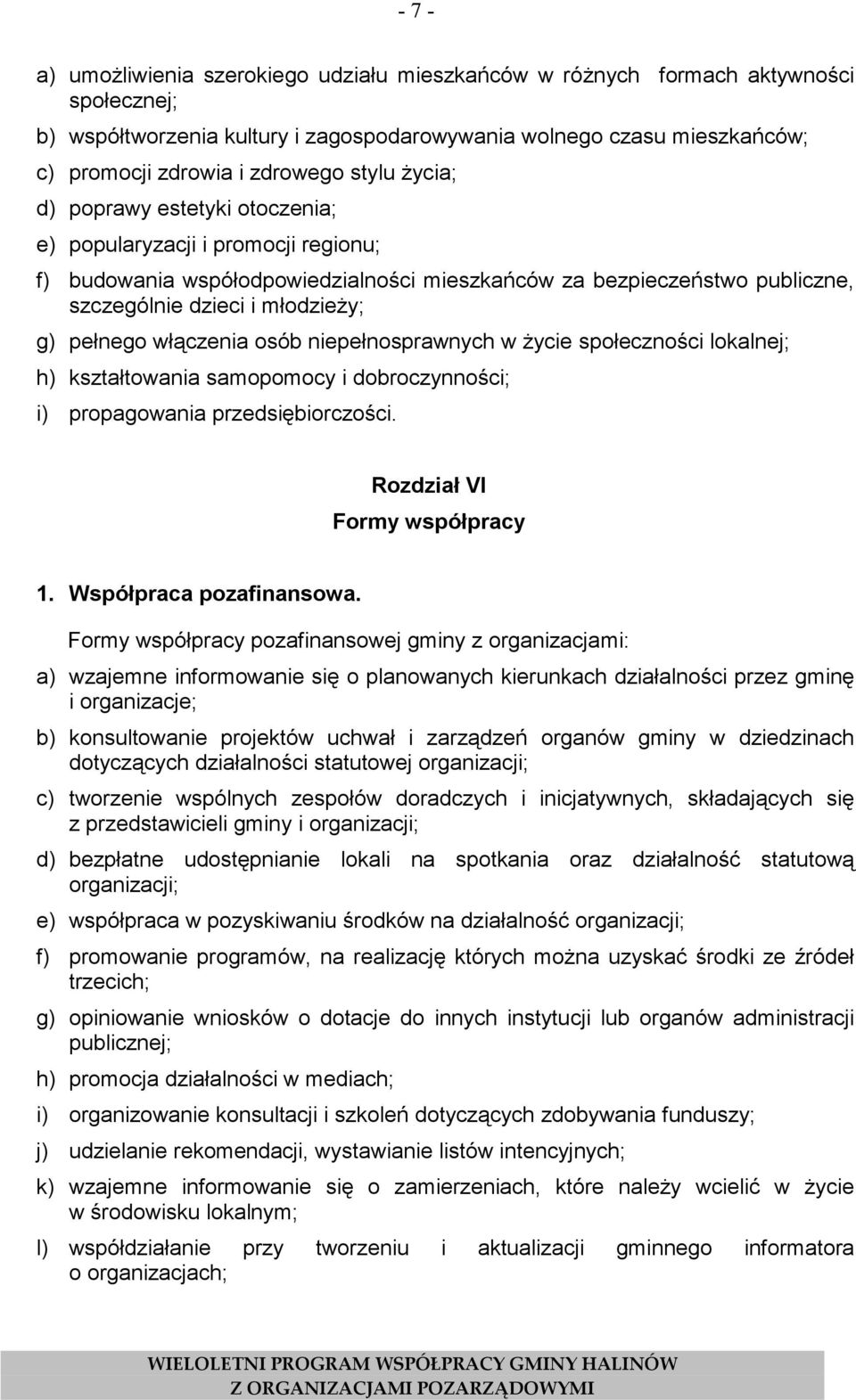 pełnego włączenia osób niepełnosprawnych w życie społeczności lokalnej; h) kształtowania samopomocy i dobroczynności; i) propagowania przedsiębiorczości. Rozdział VI Formy współpracy 1.