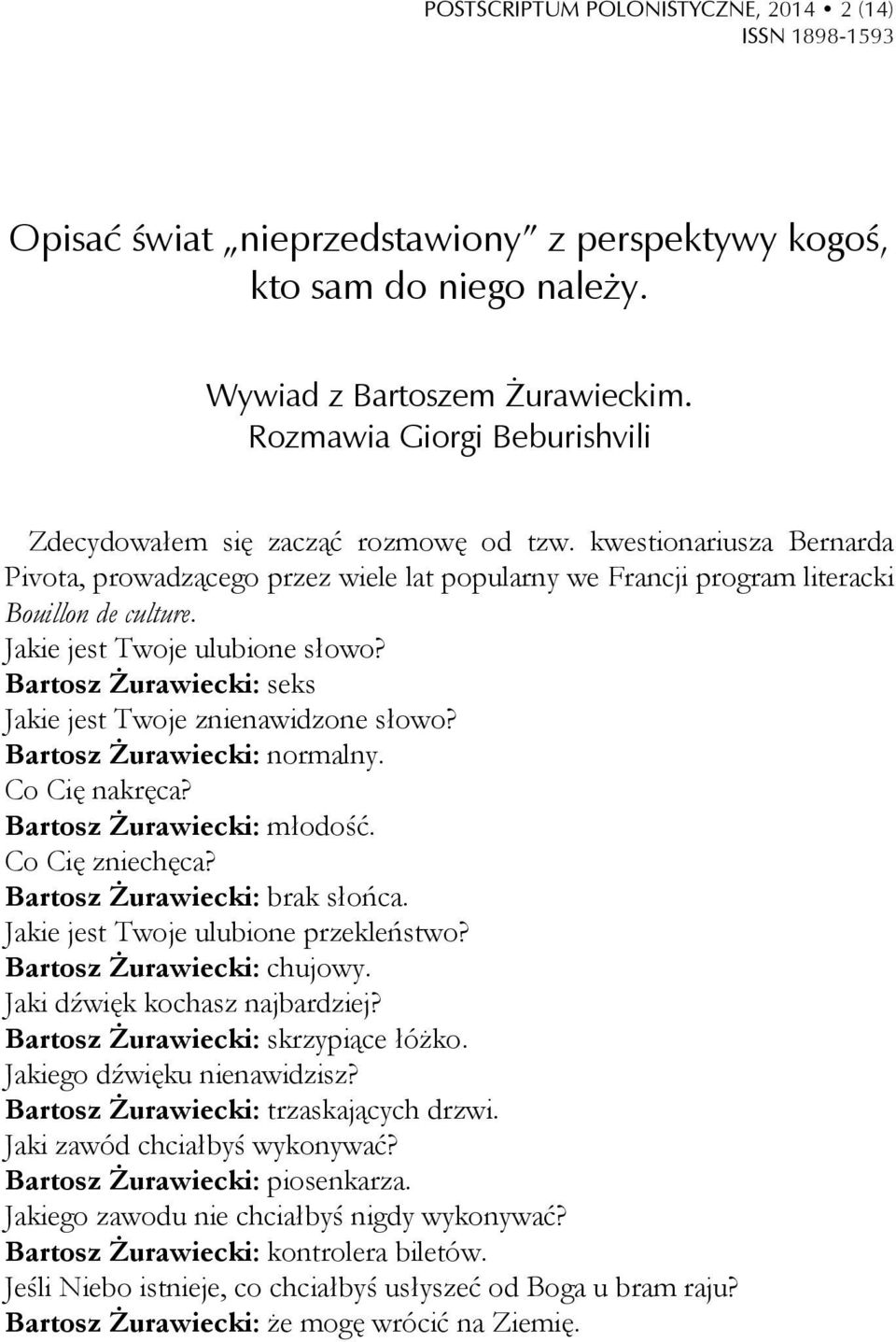 Jakie jest Twoje ulubione słowo? Bartosz Żurawiecki: seks Jakie jest Twoje znienawidzone słowo? Bartosz Żurawiecki: normalny. Co Cię nakręca? Bartosz Żurawiecki: młodość. Co Cię zniechęca?